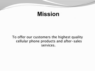 MissionTo offer our customers the highest quality cellular phone products and after-sales services. 