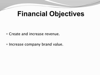 Financial ObjectivesCreate and increase revenue.Increase company brand value.