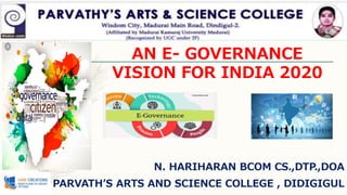AN E- GOVERNANCE
VISION FOR INDIA 2020
N. HARIHARAN BCOM CS.,DTP.,DOA
PARVATH’S ARTS AND SCIENCE COLLEGE , DIDIGIGUL
 