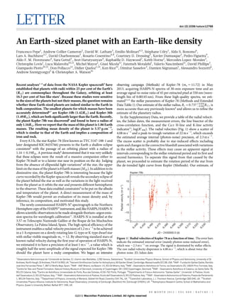 LETTER

doi:10.1038/nature12768

An Earth-sized planet with an Earth-like density
´
Francesco Pepe1, Andrew Collier Cameron2, David W. Latham3, Emilio Molinari4,5, Stephane Udry1, Aldo S. Bonomo6,
Lars A. Buchhave3,7, David Charbonneau3, Rosario Cosentino4,8, Courtney D. Dressing3, Xavier Dumusque3, Pedro Figueira9,
¨
Aldo F. M. Fiorenzano4, Sara Gettel3, Avet Harutyunyan4, Raphaelle D. Haywood2, Keith Horne2, Mercedes Lopez-Morales3,
Christophe Lovis1, Luca Malavolta10,11, Michel Mayor1, Giusi Micela12, Fatemeh Motalebi1, Valerio Nascimbeni11, David Phillips3,
´
Giampaolo Piotto10,11, Don Pollacco13, Didier Queloz1,14, Ken Rice15, Dimitar Sasselov3, Damien Segransan1, Alessandro Sozzetti6,
Andrew Szentgyorgyi3 & Christopher A. Watson16

observing campaign (Methods) of Kepler-78 (mv 5 11.72) in May
2013, acquiring HARPS-N spectra of 30-min exposure time and an
average signal-to-noise ratio of 45 per extracted pixel at 550 nm (wavelength bin of 0.00145 nm). From these high-quality spectra, we estimated12,13 the stellar parameters of Kepler-78 (Methods and Extended
Data Table 1). Our estimate of the stellar radius, RÃ ~0:737z0:034 R8 , is
{0:042
more accurate than any previously known8 and allows us to refine the
estimate of the planetary radius.
In the Supplementary Data, we provide a table of the radial velocities, the Julian dates, the measurement errors, the line bisector of the
cross-correlation function, and the Ca II H-line and K-line activity
indicator14, log(R9HK). The radial velocities (Fig. 1) show a scatter of
4.08 m s21 and a peak-to-trough variation of 22 m s21, which exceeds
the estimated average internal (photon-noise) precision, of 2.3 m s21.
The excess scatter is probably due to star-induced effects including
spots and changes in the convective blueshift associated with variations
in the stellar activity. These effects may cause an apparent signal at
intervals corresponding to the stellar rotational period and its first and
second harmonics. To separate this signal from that caused by the
planet, we proceeded to estimate the rotation period of the star from
the de-trended light curve from Kepler (Methods). Our estimate, of
Kepler-78b
10
Radial velocity (m s–1)

5
0
–5
–10

0

0

53

0

52

6,

6,

0

51
6,

0

50
6,

0

49
6,

0

48
6,

0

47
6,

0

46
6,

45
6,

44

0

–15
6,

Recent analyses1–4 of data from the NASA Kepler spacecraft5 have
established that planets with radii within 25 per cent of the Earth’s
(R›) are commonplace throughout the Galaxy, orbiting at least
16.5 per cent of Sun-like stars1. Because these studies were sensitive
to the sizes of the planets but not their masses, the question remains
whether these Earth-sized planets are indeed similar to the Earth in
bulk composition. The smallest planets for which masses have been
accurately determined6,7 are Kepler-10b (1.42R›) and Kepler-36b
(1.49R›), which are both significantly larger than the Earth. Recently,
the planet Kepler-78b was discovered8 and found to have a radius of
only 1.16R›. Here we report that the mass of this planet is 1.86 Earth
masses. The resulting mean density of the planet is 5.57 g cm23,
which is similar to that of the Earth and implies a composition of
iron and rock.
Every 8.5 h, the star Kepler-78 (first known as TYC 3147-188-1 and
later designated KIC 8435766) presents to the Earth a shallow eclipse
consistent8 with the passage of an orbiting planet with a radius of
1.16 6 0.19R›. A previous study8 demonstrated that it was very unlikely
that these eclipses were the result of a massive companion either to
Kepler-78 itself or to a fainter star near its position on the sky. Judging
from the absence of ellipsoidal light variations8 of the star, the upper
limit on the mass of the planet is 8 Earth masses (M›). In addition to its
diminutive size, the planet Kepler-78b is interesting because the light
curve recorded by the Kepler spacecraft reveals the secondary eclipse of
the planet behind the star as well as the variations in the light received
from the planet as it orbits the star and presents different hemispheres
to the observer. These data enabled constraints8 to be put on the albedo
and temperature of the planet. A direct measurement of the mass of
Kepler-78b would permit an evaluation of its mean density and, by
inference, its composition, and motivated this study.
The newly commissioned HARPS-N9 spectrograph is the Northern
Hemisphere copy of the HARPS10 instrument, and, like HARPS, HARPS-N
allows scientific observations to be made alongside thorium–argon emission spectra for wavelength calibration11. HARPS-N is installed at the
3.57-m Telescopio Nazionale Galileo at the Roque de los Muchachos
Observatory, La Palma Island, Spain. The high optical efficiency of the
instrument enables a radial-velocity precision of 1.2 m s21 to be achieved
in a 1-h exposure on a slowly rotating late-G-type or K-type dwarf star
with stellar visible magnitude mv 5 12. By observing standard stars of
known radial velocity during the first year of operation of HARPS-N,
we estimated it to have a precision of at least 1 m s21, a value which is
roughly half the semi-amplitude of the signal expected for Kepler-78b
should the planet have a rocky composition. We began an intensive

JD – 2450000.0 (d)

Figure 1 | Radial velocities of Kepler-78 as a function of time. The error bars
indicate the estimated internal error (mainly photon-noise-induced error),
which was ,2.3 m s21 on average. The signal is dominated by stellar effects.
The raw radial-velocity dispersion is 4.08 m s21, which is about twice the
photon noise. JD, Julian date.

1

´
`
Observatoire Astronomique de l’Universite de Geneve, 51 chemin des Maillettes, 1290 Versoix, Switzerland. 2Scottish Universities Physics Alliance, School of Physics and Astronomy, University of St
´
Andrews, North Haugh, St Andrews, Fife KY16 9SS, UK. 3Harvard-Smithsonian Center for Astrophysics, 60 Garden Street, Cambridge, Massachusetts 02138, USA. 4INAF - Fundacion Galileo Galilei, Rambla
´
´
˜
Jose Ana Fernandez Perez 7, 38712 Brena Baja, Spain. 5INAF - IASF Milano, via Bassini 15, 20133 Milano, Italy. 6INAF - Osservatorio Astrofisico di Torino, via Osservatorio 20, 10025 Pino Torinese, Italy.
7
8
Centre for Star and Planet Formation, Natural History Museum of Denmark, University of Copenhagen, DK-1350 Copenhagen, Denmark. INAF - Osservatorio Astrofisico di Catania, via Santa Sofia 78,
´
95125 Catania, Italy. 9Centro de Astrofısica, Universidade do Porto, Rua das Estrelas, 4150-762 Porto, Portugal. 10Dipartimento di Fisica e Astronomia ‘‘Galileo Galilei’’, Universita’ di Padova, Vicolo
dell’Osservatorio 3, 35122 Padova, Italy. 11INAF - Osservatorio Astronomico di Padova, Vicolo dell’Osservatorio 5, 35122 Padova, Italy. 12INAF - Osservatorio Astronomico di Palermo, Piazza del Parlamento
1, 90124 Palermo, Italy. 13Department of Physics, University of Warwick, Gibbet Hill Road, Coventry CV4 7AL, UK. 14Cavendish Laboratory, J. J. Thomson Avenue, Cambridge CB3 0HE, UK. 15Scottish
Universities Physics Alliance, Institute for Astronomy, Royal Observatory, University of Edinburgh, Blackford Hill, Edinburgh EH93HJ, UK. 16Astrophysics Research Centre, School of Mathematics and
Physics, Queen’s University Belfast, Belfast BT7 1NN, UK.
0 0 M O N T H 2 0 1 3 | VO L 0 0 0 | N AT U R E | 1

©2013 Macmillan Publishers Limited. All rights reserved

 