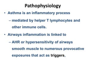 Pathophysiology
• Asthma is an inflammatory process
– mediated by helper T lymphocytes and
other immune cells.
• Airways i...