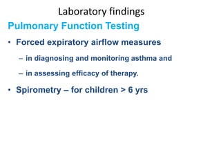 Laboratory findings
Pulmonary Function Testing
• Forced expiratory airflow measures
– in diagnosing and monitoring asthma ...