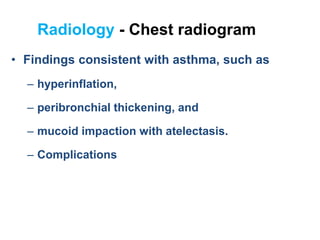 Radiology - Chest radiogram
• Findings consistent with asthma, such as
– hyperinflation,
– peribronchial thickening, and
–...