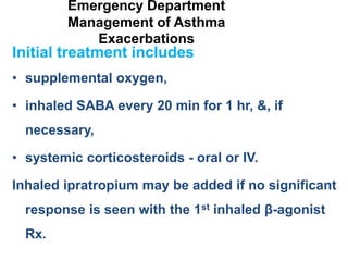 Emergency Department
Management of Asthma
Exacerbations
• An IM injection of epinephrine in severe cases.
– Oxygen continu...