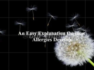 An Easy Explanation On How
     Allergies Develop
 