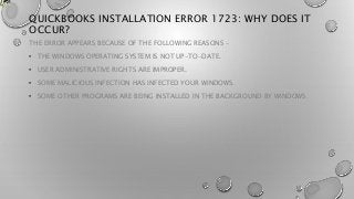 QUICKBOOKS INSTALLATION ERROR 1723: WHY DOES IT
OCCUR?
THE ERROR APPEARS BECAUSE OF THE FOLLOWING REASONS –
• THE WINDOWS ...