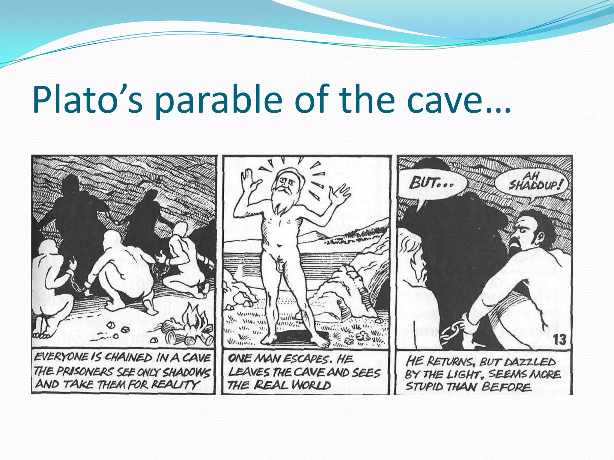 Plato’s parable of the cave…
 