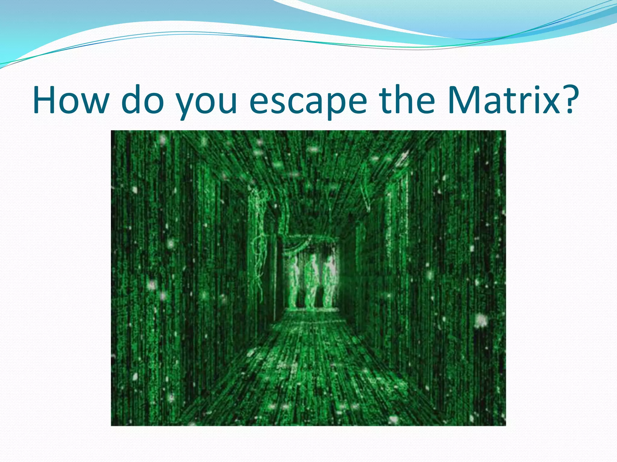How do you escape the Matrix?
 