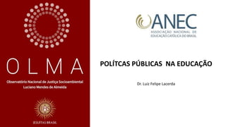 POLÍTCAS PÚBLICAS NA EDUCAÇÃO
Dr. Luiz Felipe Lacerda
 