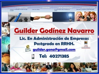 Guilder Godínez Navarro
Lic. En Administración de Empresas
Postgrado en RRHH.
guilder.gona@gmail.com
Tel: 40271385
 