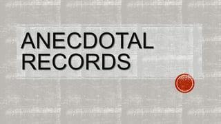 ANECDOTAL 
RECORDS 
 