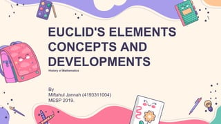 EUCLID'S ELEMENTS
CONCEPTS AND
DEVELOPMENTS
History of Mathematics
By
Miftahul Jannah (4193311004)
MESP 2019.
 