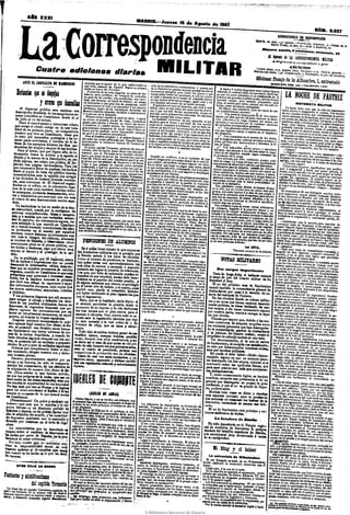 XXXI
                                                                                                                                           MADRID.—^Jueves                                               Agosto de i90f
                                                                                                                                                                                                                                                                                                                                        Mm.             9.0S7
                                                                                                                                                                                                                                                                                                 CONDICIONES^DE^SCRIPCÍÓW
                                                                                                                                                                                                                                                                         MaárW, un njcs, 1,50
                                                                                                                                                                                                                                                                                  , ujci, 1,50 pesetas.—Provincias; írimcstrc, 5.—Paíse» de U-
                                                                                                                                                                                                                                                                                   Umóa PosuJ, un año, 60.—Asia y América, 70.



                                                                                                                                                                                                                                                                                      II fiíieiiíe fie t í COMSPOlíDElíeii


                                                                                                                                                                 MILITAR
                                                                                                                                                                                                                                                                                           líe dirigirá toda la correspondencia y giroi


                                  Cuairo odlolones                                                                    illaHam                                                                                                                                            íjuarta plana, 0,15 pesetas línea. Reclamo,
                                                                                                                                                                                                                                                                       ñoúch&mtítulo,     1,50. Común'ir,^„ „ D '*!'-7S- noticia genera! i,
                                                                                                                                                                                                                                                                                                       •cado. ..Extranjero, ^S ^or .J'^'^íi,^^:
                                                                                                                                                                                                                                                                          OfiGiaas: Pasaje de la Alh;ambra, 1, entresuelo
                    Ám ei mmcu m uAmms                       empresa que lo sacara de la gris mediocridad en
                                                             que vÍTÍa, anunció en España Nxeeva su primera                                                                                                                                                                              •PJUtTKOO llífllí. l a o . — T H i j é p O M O » " i "          '
                                                            salida en busca del Pernales.
              toiiis p « tep                                   Proreyóse de un bote plegable, un plano de An-
                                                            dalucía, unos catalejos, un botiquín de campaña,
                                                            un gran lío de cuerdas, una escalandra, una cara -
                                                                                                                                                          flaí^i!ÍnTrde^°tS';^I^""^^''-
                                                                                                                                                          encuentran ejemplos para f o J ^ ' ? r ^ ' ' * *" «"* ^e
                                                                                                                                                          comprueban todas l a s S í o n e , i f ' ^ " ? ' ° ' ^ 'I"*
                                                                                                                                                                                                                                       A duelos 6 luchas singuliM-es entre armas hemos
                                                                                                                                                                                                                                    reducido el combate ideal, reconociendo desde lue-
                                                                                                                                                                                                                                    go que los casos relatados no se pi'ésentarán en la
                                                                                                                                                                                                                                    práctica sin grandes modificaciones, debidas á muy                   hkmmMnmi
                                                            bina, una linterna, un barril de whisky, lui talego                                                                                                                     variadas causas; pero estando preparados para
                                          j 6711 p
                                             101                       imiu
                                                            de lentejuelas y una gran lata de penmican, tomó
                                                           prosaicamente el tren y se encanunó á los campos
                                                                                                                                                                                                                                   ellos, se estará para todos, porque son lo» más di-
                                                                                                                                                                                                                                   fíciles, como y^ hemos consignado.                                                 HiaTORIETA MILITAR
               El Imparcial publica esta mañana ana serillanos, teatro de las románticas fechorías del                                                                                                                                En electo, una infantería, para «>' capaz de ata-
                                                                                                                                                                                                                                      un   efecto, una infantería, nara ser                                  Ya hacía buen rato que la coja del n^iniiento
            descripción detallada de los sangrientos su- ' femoso bandido estépeño, decidido á interriuvarlo
                             illada                        ó á perecer en la demanda.
                                                                                                                                                                                                                                  car confiadamente, necesita:            ^                             había dejado á retaguardia el puente. Por encima
                                                                                                                                                                                                                                      1." Una perfecta instrucción en el tiro; enten- de los copudos árboles que sombreaban la polvo-
            cesos ocurridos en Casablanca desde el 30
            de Julio al 10 del actual.                                          I
                                                              Nuestro braro capitán se pasó en claro, ó quizá
                                                           en turbio, la primera noche de ria;e, trazándose
              Hace el emocionante y minucioso relato, planes para emular á Stanley en busca del doctor
                                                           Lirinstone, ó, cuando menos, l&s sensacionales y
                                                                                                                                                          t-a nnaudad victorio<;a H» >,.,- .
                                                                                                                                                                                                                                  diendo por esto que los oficiales conocen su direc- rienta carretera se destacaban, en el azul de uncielo
                                                                                                                                                                                                                                  ción colectiva y la tropa domina sus armas, sus sin nubes, las cípulas del Pilar; Zaragoza y el E t r o
                                                                                                                                                       decisiva para el honor y n í " " ? / ^ ^ ^ " *''•'?" músculos y sus nervios por el continuo consumo quedaban atris y á Ja derecha, y á nuestro frente una
                                                                                                                                                       hasta en el concepto e c o n ó m ¡ r n Í ""= "/««ón de cartuchos juiciosamente gastados.                                                        larga cinta blanca, embutida en el terreno, nos
            que acoge el citado colega en la casi tota- graciosísimas aventuras de aquel viaje á París en                                              vidarse un detalle por los e n ? . . ? ' ^ ^ ^ ^ " ? "^^^^ °^-                a." Una gimnasia militaryeminentemente prác- prometía cómoda jornada hasta el pueblecillo de
           lidad de su primera plana, un compatriota burro que ha quedado como insuperable ejemplo                                                     cionar el útil Ilamido . E i é S ' t ' / " ^ ^ ' " ' " ^""- tica que vigoricé cuerpo y espíritu en el desprecio Pastriz, punto de nuestra e!a(^, donde al siguiente
            nuestro que vive en Casablanca, tiene jpor de sprit j de inventiva periodística.                                                          responda el día del ptU¿ofí:                      f i " '^^ 'I"* ¿«e del obstáculo.                                                              día habría de reunirse la división para el comienzo
           lo visto allí merecidos prestígíot y ha to-       Pero el hombre propbne y el Caletre dispone, y                                           fundadas, á los miüone f sacnfein/n"^"''*' •=" ^^                              3.» Una costumbre en el manejo de los lítiJes, . de aquellas modeaísimas maniobras de otoño.
                                                                                                                                                      ta su sostenimiento en la D a ™ ° A"*" '"'"P?*^"- que le aseguren poder cubrirse en todos teirenos y j Abiertas las filas, caminábamos con paso pere-
           mado parte activísima y heroica en la de- demostrando cartas piiolicadas por España Nueva
                                                          ahí están las
                                                                          el lastimoso fracaso de Tartarii
                                                                             lastimoso framcr, A^ T^——--                                              útiles y aquéllos resultarán ff.aí                  ^^^^'^ ^'^'^ '"• evitar pérdidas que desmoralizan y debilitan la lí- zoso, como quienes no tienen gran prisa en llegar,
           fensa de los europeos durante los días v^ei Andalucía.                                        n en                                         « la « y izacióry e S c í ó n d?l,^f r ' " ^ P^"^'"^'' nea de fuego.                                       4                                    cuando el comandante M., dirigiéndose á las dos
            morables del ataque y saqueo de UM kabiÜM.                             El audaz capitán Tormenta, andando de zoca en tan h e á a s con v i s L Í ^ S c l ^ ^ ^ l i ? ^ «« es, |                                         4.* Una edacáclóñ moral, severa                                   compañías de vanguardia, dijo en voz tonante:
                                     , ^ ^ — j __^uvv ub uM «.aun                                                                                                                                                                             -    ...uwivu mural, seven y elevadora                     —¡Seguir!
                                                                                colodra, sólo na hecho hasta ahora tres descubri-
                Para el lector, que por lógico afán de in- mientos: que el Pernales es un bandido caballe-                                                                                                                    del alma, que permita á lo» oficiales tener la                                 •¡Seguir!—repitieron los dos
           formación busca |a noticia y le agrada el resco, por ^uien se pirran las muchachas; que las                                                  Surgido un conflicto, v en u J,,VA. • j                                                        carga.                             *a
           detalle y lo ameno de la d^ciappión, es, jiia hijas del VivUlo soii unas líterahielas que á su vez arabos beligerantes proceJ/„ J i ¿ ' P ^ ' ^ " * <*« que                                                              Para infantes que tales cualidades posean todo
           dada alguna, ese relato que núWica Étfii*-' Trigo j por los pedamos át ^ m a ccomo cualquier gicani faltas que luego se n^?A a ^'^"'^^'^*'" '"«'"a- será un juego. La buena fortuna será aprovechada
                                                                                se pirran
                                                                                          gue piensan en francés
                                                                                                                        o i s y de Felipe
                                                                                                                                                     sos
                                                                                                                                                           mil¡tar%S^aom^¿^^° t f í ° t t ' •^^''^ 1^-                                                                                                  '•-IV,' ^"« voz mas baja v á mo-i« A                    '".r"^"»
          Pítrcial, una página hermosísima,*,í,.«^u« I modernista, y que'los guardias civiles son una es- es que ambpsjércitfs c^ P S á ^ Y , , f f * . ckroi^ I .con exceso; M adversidad sufridacoa heroísmo.
                                                   ^, ,^.,--.», Paira Joi                                                                                                                                                         Educados para la o£en»va, coÉntfolas circués-
                                                                                                                                                                                                                                                                                                        —iVamos, seguir!                   ^        *^° ''^ espoüque:
                                                                                                                                                         in mK.,:i:i»,ix_ í ,'-"menzaran casi á untiem^ tancias impongan la defensa,                                                                                                                     que pasába-
           q a e t e n e m o s ' e l ^ e b e r d e analizar los h e c h o » 1 P*'=i* detrogloditaí á quienes nunca se ve á flor de po su movilización, á la cual «¿ñvá .t ^ ""i-"*'^' obras cubrídoras, hechas con tirarán aún mejor en frente; con la sencilla voz de ¡paso larj terreno al
                                                                                                                                                                                                                                                                     más espacio y esme-
                                                                                                                                                                                                                                                                                                                                                   ganar
                                                                                                                                                                                                            ^ despfaegue ro; no vacilarán en abandonarla» y cargar s o ^ e »1 Th conseguido lo mismo; pero, según un se hubie-                ¡paso largo!
           comentándolos aiite 14 dd publico arreglo
           desde el paqto de visf?. opinión con interé.. I                                                   S^g^l^^á¡£:omr^^^^ estratégico la dirección de los ^
                                                                                                                                                       Conocer
                                                                                                                                                                  de su» fuerzas
                                                                                                                                                                                                 nrim^.^. _ • - f asaltante cuando s^ jefes se lo ordenen; y en tales cajjitín del regimientn , i«- "-'-' o v n i u n VI                 I     'J —
                                                                                                                                                                                                                                                                                                                                                              veterano
           á los dictados Se nuestra honrada concien-                          pero afusa i|isidio$atneáte, con ábsolattf desp-ecio                                                                                                                                                                 vaHinin aei regimiento, Ja palabra íe^w/r es in-
          cia, esas columnas de Bl Tmpareial engen- m la yerdad y &¡^'¡Sstiti$, y sia la arrogancia y el decampala,'é^imp2Sen' 1«.^?»'?^°*™'Í''™'«' nmccionesla defensifa. la.•'•• prohabiMdád de salstítulble y filosófica; los jeff s, si pronunciarla.
                                                                                                                                                   tos de tropas, que indican
                                                                                                                                                                                             l o posioie " , í tranauian triunfo de
                                                                                                                                                                                             '*; S t e ° ? la ^ ^ P'i
                                                                                                                                                                                                                                              activas :eúí         única                                                                                pronur,„„.^,
          dradas en el reflejo, en la exposición inge-                         valor 4e formular claramente sus afirmaciones.                      movilización A^ los 1
                                                                                                                                                   mov;iiio,-;Án de i«-
                                                                                                                                                                                                               tranquila                                                   •                        añudenirt menté otra, que el capitán elegía entre
                                                                                  No ha usado de la misma reserva en lo que toca do alarma en dpaí^enPf^ií'""""'^"*' sembran-                                                    Una caballería, cuyos ^ a e s sesieaten 'firnes el íJr^oí de las desvergüenzas: «Seguir... fastidián-
          nua de la más pura realidad, destilan infínit á la muerte del Soniche y del Chorizo. Estos do» a p r e c i 4 s 5 e X n d " l e ? f . V . r „ , ^                                                                  en la silla, que no vacilan ante los saltos más peli-                  dose».
          ta amargara, profanda desespea»cióii, erro- bandoleros cayeron en un encuentro con la óuar-                                                                                                                       grosos, que están hechos á la idea áe que cai^ar á                         El comandante M. me distinguía mucho; nues-
          res y desalientos que sonrojan una vez mái ! día chril, cofno es sabido y está h^sta la saciedad                                             lates misiones sólo las nn^HA '^».«™ -                               fonda es sa salvación ante el eaem^ovserá taacho                       tros respectivos cargos tenían bastante afinidadr
                                                                              demostrado; pues cl capitán Tormenta, por irre- Arma: la Caballería oríffln.P^S ^5?"?P^"**" " « más útil en-empresas de meadr:«DD¿ño, y Su es- él era (entonces se llamaba así) jefe del detallde
          el rostro de esta desventurada nación                                                                                                                                                                                                                                                   tiro, y yo nada menos que encargado de la recar-
          ñola.                                                  espa- ductible oposición con la veracidad ó por falta tan dependienVe»! con ligerls ¿ . v ^ - « f ' ^ « i q ? e í in- pirita deést£ sea preciso. ¡á lleraf1 al sacrificio, ga 4|.cartucho^ cl aparato Canterac y el tiro con
                                                                              discernimiento para depurar las leyendas á que
                                                                                                                                        de                                                                                  "''•••••''' bravura habitual
                                                                                                                                                                                                                            cuando
                                                                                                                                                                                                                                           "^        • •

             Va haciéndose la Iu2 en medio de la den* . incliiia49s son los campesinos andaluces, ha dicho                                                                                                                     Una artiiieríacap^ de trotar yários kilómetros carga reducida estaban en gran bog.
                                                                              que los nombradps bandidos habían sido envene-                                                                                               en columna, Segando á kposiciód fi^sca y en                                (Swndo tuvimos .M. distancia r-n
                                                                                                                                                                                                                                                                                                                             la distan
         tt obscuridad, creada por la amáí^auna áé nados por unos cortijeros, y que las fuerzas de la                                                                                                                      disposición de rom{:«r serenamente' él niego, ha- comandante acercó á mí su ^uai lago, ni menos
                                                                                                                                                                                                                                                                                                                                          -.cía reglamentaria, el
                                                                                                                                                                                                                                                                                                                                              cuartago.
                                                                                                                                                                                                                    mo.
         noticias contradictorias, ^ai^l y exagera- benfmerita acribilMrón sus cadáveres á .balazos, sobre el teatro d e T a K u e ; ; r ' . X Í ' ' T " f «'"gánica» bituada á la táaniobra «n todús terrenos é ihsinaída flaco ni menos amarillo que el de Artagnan,
         das;^ á medida que coa vtráiáBtik a&em-f para atribuirse el servicio.                                                                                                                !Ólo las di                  ea el tiro de un modo, custoiial y continuo,                          riciándosela tranezoid.-il ^ .^ •.-.<•-—- •                    yaca-
                                                                                                                                                  combatirán, l a n z a l n ^ k l S S ^ ^ ^                                                                                     I n o eii- jome:                                      y azafranada perilla, di
         dad de espíritu, sin vehemencia alguna, i^*                            £fltÉ aserción es, senciUaáientí^, una necia false- cial, dentro del t V r í , 7 o r i o ; „ e S o ^ P ^ ' " ^ ' * ' "'^^ contrará dificultsdM jamás, pues el fue^o sobre lí-
                                                                                                                                                                                                                                          dificultades intn<« .—— -' ' -
                                                                                                                                                                                                                                                                                                                    . con la i
         ip;m sabiendo ip que o<?arrió ei»! Qasablani dad, qae merecería severo correctwd í «i, pbr r otra ciando k TMayyendo v S f o n ^ T " ' - ' ^ * P ' / - punterías, la más exige la dirección al ser reglado. e.Trt^'a^:a nada i n i !flanqueos 5ni"de marchar de
                                                                                                       . . V wwaiVt'UTU U,       p u o
                                                                                                                                                                                                                           neas de artillería                  mayor precisión en las                                         j . * : = " < " P.ara
         ca' y váiÜíís' teniendo conbcíinieoi^ ú<^ sfiici,                   parte^jfek bufa iX^ia^a       ífel cgpitáa TprmeiSa no                                                                                                                 perfecta                                                        ._ de .laukjucus ni de pan
                                                                                                                                                                                                                                                                                                                        _.
                                                                                                                                                                                                                              Todas las condiciones mencionadas son indis- usted? Cuando l l ^ u e al pueblo, hagaparejas, ¿sabe                      de
         to producido en el mundo iwrftqoélloé fiuese digna, coü^oD^ra nosotros lo ha sido,de la                                    de                                                                                    pensables en los duelos de armas para ser en ellos dar; aquí tiene el estado de fuerza:oJ de 1                      -     nn aposenta-
         sucesos, vemos destacar en lontananza una                                                                                                                                                                        rencedor. Por tst ratón lo» tomamos como IOBA- si acordarse de aqu^lartículo luerza; no vaya usted
                                                                                                                                                                                                                                                                                                á
        vez más la imagen del ridículo, abrazad^                                                                                                                                                                          LKS BE cotosATG, á fin dc que sirvan de justifica- ta la mejor casa». eh? A mino me hace f^ta b ^ e -
                                                                                                                                                                                                                                                                                                .«lo
                                                                                                                                                                                                                                                                                                                          el»?
                                                                                                                                                                                                                                                                                                                                  A n,-''''*'^'í= «elegirá para
                                                                                                                                                                                                                          ción á los IsEALBs QROxMtcQs, quB han de ser obje-                        , tengo un grande amigo en Pastríz: don Fulano;
        al nombre de España* y olMervámos cómá                                                                                                                                                                            to de otro próximo artículo.                                         buena casa; mi asistente se va con usted. ¡Ahí Us-
        nuevamente gime en la picota pública, en-^                                                                                                                                                                                                                                             ted se aloja conmigé?; no quedará usted desconten-
                                                                                                                                                                                                                                                                                               to: ¿estamos?
        tre burlas y desdenes» sigo que afecta mu]|                             Es á tóém luces injusto lo que ocurre en penor en instrucción y c a p l S S o b í e r T ' "
        mucho al decoro y al pre«ti(pio de la t^ las Academias militares con la pensión que                                                                                                                                                                                                         —Está muy bien, mi comandante—
                                                                                                                                                                                                                                                    Teniente coronel de Artillería, después de otro vigoroso
                                                                                                                                                                                                                               .111      —               ^-^^^44
                                                                                                                                                                                                                                                                                                                                                        contesté^ y
                                                                            el Bstado señala á los hijos de oficiales. « i g e & ^ preparación al s - I L * a " 'á^ ' - °^" 'U^^"^
                                                                                                                                                d u
                                                                                                                                                        una
                                                                                                                                                               i í e S e l
                                                                                                                                                                                  efecto ^ ^              * ' '
                                                                                                                                                                                                                   n                                                                                 ^ -- — -«V* Tigujoso «¡seguir!» tomamos la
            De lo publii^lo por . ^ / » ^ M 4 I relaté Como el número de pensiones es limitado,                                                                                                                                                                                               sección, y yo el paso más ligero que permitían
       fiel de hechos é iinpreiiones qué no puedi hay qiáen cursa con aprovechamiento loé. na. y n la franco-prusiana la rahaiWí, T            n , Pn i ? r ^"" " ° ' ' ? « " " ' í o en campaña aku
                                                                                                                                                                                                                  ^"'
                                                                                                                                                                                                                                     "^^W^iCSm                                              I nuestras piernas de veinte años.
                                                                                                                                                                                                                                                                                                   A fuer de buen aposentador—y modeaia aparte
       desmentir la infoo-madón oficial, deaprén-í tres años de carrera y asciende á segundo mantuvo embebida « l a s cnl,™„, * francesa 59                                                                                                                                                   —en los tres cuartos de hora de ventaja tuve mis
       deae que en aquellos momentmi ^ terrible leniente sin lograr la pensión de referencia,. t S pasividad/lf afemanf¿i^f?, '""''^finte. Antepara morir luego glorio^, n i r ^ ' * / / * * * ^ ^ ^
                                                                                                                                                                                                                                                                                              boletas separadas por compañías, muerta y trocea-
       angustia, cuando en Casablanca, lo que mát Los que^^ por ralta de aplicación quedan re«

                                                                                                                                                                                                                                                                                           I
                                                                                                                                                                                                                                                                                             da carne para el rancho^ encargado pan para cl día
       pefigraban eran nersonas é intawMNM ^ p g . I trasados en sus estadios, suelen salúr bene- n e l m u y c ó m ^ i ^ J ^ e í ¿ fe » S f ""''•"^^-
       . -           — eran personas é interines *-~—-                                                                                                                                                                       Dj^delar^ilfecha el hal^vevacante siguiente, y en el propio salón del Ayuntamiento,
       noles, faé k bandera francesa Ja pfJBi^ Ificí*<ios«j el percibo del tutelar auxilio, y ^fr.'„.5"?A'?°^«..«--S^'>i?a« con esmero y conven. Majestad el Rey.                                                        el <aigo áa jefe del Cuarto militar de Su bajo un retrato regio que tenía cuerpo de Amadeo
                                                     ^^                                                                                                                                                                                                                                      y cara de Alfonso Xíí (i), un barreno por batídlóa,
                                                                                                                                              cimiento de su necesldadañtes de l a h , ; J . "                                                                                               en loS que flotaban sobre dulce mosto todas las
       que llevó una íáfaS"de" esjeranza á aque» | ?f f|»í??.»*Jíf j « ^/.f''*"''? ^' í ' ' " ' ^ _ batgU, / utíjuíícs ue la ba¿Sa Le la rus A en Is
                                                                                                                                   __,„       -...>..».¥ y después de}a Datalla. LoÍ batalla,
      Uos iníx.-*
      lina infortunados europeos, ^
                            j— *                    ante cuyos ojos *
                                                                  "              ,-          , de cadctc, y el cuaTto,"p uo I á la guerra tnuy escasa caballerafO^Lru^Qs Pevaroa I vacará también ü « , ^ ^mw de Septiembre figuras geométricas que pueden hacerse con melo-
                                                                                             üo j ^ V - — " ' " '^' l ' " v « ^ ^ á la guerra muy escasa caballería r , ^ ^ llevargc                                         El 2í del prójómo
                                                                                                                                                                                                                                                              . 7 1 ~ " "^P."=«Dre
      los moros asesinaban, saqueaton, robaban repitió uno,ñpierdecadete, y el c u a r tAi>r,^u^*kción á la qu/pose'm,fsurcl'ÍS.".^^L.=.°» pe-I S Z a Áa ^tamhííSn^ '^ ^«^«iHanoanciam ^ ^ d e cotones; la sangría, ó zurra-capote, que ambos
                                                                           en el tercer a o d e
                                                                                                      el consabido dereoho
                                                                                                                             o , purtt I lación
                                                                                                                                                ——•     ák
                                                                                                                                                              que poseían,Vr,c~'.'^i'"ÍS"'^'"' con
                                                                                                                                                                                y sus cél                                   c r
                                                                                                                                                                                                                  ••«: I AÍIu""/—'^'"* f ^ L Í
                                                                                                                                                                                                                                                    1-            ^
                                                                                                                                                                                                                                                         ' ^ ' ^ ^ ^ gMiera
      y violaban.                                                                                                                                                                                                                                                                           garj rgueros de lá oficialidad.
                                                                                                                                                                                                                                                                                             nombres tiene, estaba destinado á los empolvados
                                                                           por haber terminado el plan vigente los qut
                                                                                                                . 1      -•    •   -
                                                                                                                                                                                                                                                                                  te-            ¡Vaya si entró nJarcial mi
                                                                                                                                                                                                                                                                                                 i                    «^M« ^ídi     un
          Y los primeros disparos qae allí tonu'on con él ingresaron.                                                                                                                                                                                                                                                                    regimientol Sonába-
      para vengar el ultraje jr defender lo« dere-                                                                                                                                                                                                                                          me k música como si me hubieran puesto campá-
                                                                                                                                                                                                                                                                     reÚn^ milita- nillitas en el corazón; parecíame la tropa más ga-
                                                                              Esto, que es lo legislado, sería lógico si rendu-la caballería.                                              . . -        ' J^^ «™^ I res y en otros que tienen <»rácter esencial- lkrda, más hombruna, cubierta de polvo; al meter
      chos de ios pueblos civilizados, ^ c o n de
      franceses, (fe engreídos franceses q^ue pu-                          el alumno percibiese la pensión desde el
      dieron agravar las circunstancias por nQ momento de su ingreso y de ella disfrutase tras de ellft,
                                                                                                                                                                                                                                                                                          I
                                                                                                                                                                             el contrario"'. Í ^ ^ ^ Í mente político, se viene hablando de am- lí^s banderas en el .ayuntamiento—¡qué tontería!—
                                                                                                                                                                                                                      I bos cargos, y sin has^ comentario alguno: se me apretó el gaznate y pensaba: «¡Quéakgre
                                                                                                                                                                                                                        por nuestra parte, vamos á recoger la espe- ditbe ser volver victorioso de alguna guerra!»
      haber en los primeros momentos, en aquel I los tres cursos que el plan marca para el                                                                                                                              cie aun circula.                                                        Quedó el coronel muy satisfecho cuando le e n -
      puerto, ni buques ni tropas eapañqlaa.                            'ascenso á oficiales. Pero contra todo lo ra*                                                                                                   de que rírmiia                                                     teré del resultado de mi gestión, entregándole tam-
          Después continuó acontecido ib mís4 cionai está la legislación estrecha que rige                                                      El despliegue estratégico esti terminado. Ambos                            Tiénese por seguro que, debido á las mu- bién un croquis á la ligera del terreno del otro lado
     mo: apenas llegó nuestro Don MimoéUBo'                               en esta materia y la real orden de 7 de. contendientes, empleando k única manera de ir: chas cuestiones de etiqueta surgidas entre del pueblo; croquis le había conmovido la noticia                             más que el
                                                                                                                                                                                                                                                                                                               pero me pareció (Dios meperdone) «|ue
     ¡dn, se presentó una división navad france- 'nante.'                 Octubre de 1895, que es dam 7 iá-mi- derechos al triunfo, han buscado el núcleo princi-- los tenientes generales que han desempeña- del luira-capote; bien es verdad que el croquis era
                                                                                                                                     ? pal del conirario, han marchado hacia él, estáií do la comandancia geoieral de Alabarderos muy malo y k sangría estaba deliciosa; me felici-
                                                                                                                                      :
     sa; desembarcó ima fuerte columna de tro*                               Todo hijo de militar debiera gozar de ese frente á frente y se disponen á combatir.                                                    f1
     pasde la vecina República, y cuando lie* benéfico apoyo, aunque hubiese perdMó                                                            A 4 6 5.000 nsetros, los cañones toman la pak.*
                                                                                                                                                                                                                        y la jefatura del Cuarto müitar, existe el tas notas en la hoja de servicios? se pondrán cier-
                                                                                                                                                                                                                                                                                          taron todos por ella; ¿por qué no
     vaba librados algunos choques con los mof curso, durante tres años académicos, ymo bra y obligan con su fuego certero i adoptar fori                                                                               propósito de refundir ambos en uno solo.                              Estaba ya la
     ros, se presenta allí un modesto y pequero se daría asi el caso db -que quien se vio pri*< maciones poco profundas.                                                                                                  Tal• determinación,, si es que no dareíie sus alojamientos;tropafurrieles se agolpaban en de
                                                                                                                                                                                                                          '" '
                                                                                                                                                                                                                                                                                              Estaba ya k
                                                                                                                                                                                                                                                                                                  alojamientos los cepillándose á la puerta
     núcleo de 400 y pico de 8oiá«4o«^^aiíol«^ vado de ella durante los dos pritneros años,, cnbiertos son ilusorios; en ninguna parte se está;El terreno se cubre de cascos y de balines; sus de fundamento, es acogida con satia&wuun, no á los abanderados para el reparto de los co tor-                                                                   .,
                                                                                                                                                                                                                                                                      satiafección,
                                                                                                                                                                                                                                                                 hombres civileí, ros, , V el corneta, vibrando en sus resoplidos Ja                      cordc-
         Deberes que cumpliremos haétá el últi« «ese al ciorto de percibirla, porqiw aii4 seguro; d avance es imposible, pero necesario^, no sólo por determinados J i o n '
                                                                                                                                                                                                                                                                                          alegría de formarse media guardia, daba al aire e l
    mo momento, ahogan nuestra voz y detíe-- compañeros de promoción son ya ofíoiito* Hay que hacer callar ó debihtar aquella formidable sino por muchos ««;»•**-—                                                     siaó tior mtirthrM militares.                                      nada corto toque de asamble cuando el                   *
    nen nuestra pluma.                                                      Cesen de una vez estas anomalía», y un
                                                                                                                                           masa 4e b»tf rías (jue á cac}a n^inutq es refonadaf                            No puede ni debe haber—dicéii—^incon- danteM y yo entrábamos 3lea
                                                                                                                                              Esto ánicamente pfted? conseguirlo k artillería
        Heroico, genuinamente español por su '«pirita recto, r^^ooado y diáfiuao modifi- propia^ tomando la supremacía sobre k enemiga| veniente alguno en que un teniente gene-                                                                                                             Buena ¿aíal                     irs^^'"rT^.''^^!^9,'^i<^^^^n^'
    arrojo y su bravura, ha sido el comporta- que esa l^^ialación absurda y notoriamente merced á su buena instrucción en el tiro, á Su ca?                                                                            ral desempeñe los dos cargos, máxime si el                                        , . ._—v-u wují menudas chinas del río;
    miento del comandante, ^:: im i#3iaíes de injfista.                                                                                   pacidxd maniobrera y 4 su resistencia en el arancl nombrado re(^e las aptitudes ñsicas, que él dueño estaba fuera, en Madrid; asuntos de polí-
                                                                                                                                          al trote ^n columna, que le permita llegar con opor- paiVfsos pantos son m£s que convenien- tica. Ella, no muy capaz de atendernos, por so es-
    la tripulación de nuestro Don Alvaro d» Bo'                                                                                           tunidad salvadora.                                                           tes, jmdispensablefi,
                                                                                                                                                                                                                                                                                         tado, meses mayores, pero con una mayoría alar-
    san. ¡Blios sabrán lo q«e habrán sufrido,                                                                                                                                                                                                                                            mante; no obstante, jprocuraría que nada nos fal-
                                                                                                                                             Vemos, pues, aue tras el primer duelo de arm§s,
   no por los pelígrcMtrde-k loqht, qae eso no                                                                                           el de k s caballerías descrito en los párrafos anf«*                            Y, como consecuencia lógica, se barajan tase^ y esperaba que honrásemos su mesa.

                                                                                     LES 0E ÜOPIfTE                                      riores, se presenta otro segundo duela, el de k s ar- nombres, sonando con preferencia el de                                                       Mientras nos lavábamos, el comandante me
                                                                                                                                                                                                                                                                                         decía:            '
   hace metía m las atólas 4#l«(!Htifr,%h^ por                                                                                            tillerías á distancM.                                                                                                                  un
   los alardes de stiperioridad de los franceses!                                                                                                                                                                      general que desempeña xm puesto de gran                              T-rHa de saber usted, amigo mío, que este jMiehlo
   No hay más que leer so Prensa y ja ipglesa                                                                                                Esta sólo podrá cerrarla el que logre ventaja ea conflánía, y qué si no es granáe de Espa- tiene una especialidad, como tantos otros de Espa-
                                                                                                                                         tal lucha singular, el que aiit racionalmente haya ña, pudiera serlo.                                                                           ña- que son célebres. Yepes, por sus melindres;
   para ver cómo entrelaiaá el d e s i ^ y la ca»                                                                                        tirado; el que haya puesto en línea á su tiempo el                                                                                              Morón, por k s tortas; Candelario, por los chpri-
   ¡umnia al ocupante^ de lo que hemos hecho                                                                                             muLjot admero de piexas, situadas ea forma «te dar                              Muchas más cQsas se dicen y i^odim» íos^ Jabugo, por cl lomo; Vich, por el salchichón,
  ea Casablanca.                                                                                                                         aaejor rendimiento balístico.                                                más especies circulan; pero la pra^tecia etcétera, etc., que no es del caso darle un curso de
                                                                                                                                                                                                                      nos aconseja no tra^asar los linütes l e la geografía gastronómica. Pastriz construye, ahuma
       ¡Nataralmente! ITn pobre y Woáe^ ca- ú Parece lógico,Boramienta cualaniera »<• ti-nnoque
                                                                           prvpaitriim
                                                                                           y así se verifica casi siempre,
                                                                                                                                 —                                                                                    discreción, trat&ndoie de atunto ^an deli- y fríe las más eyupendas, rollizas y exquisitas mor-
  ñonero—por más que lo mandoa y lo tri-                                                                                                                                                                                                                                                cillas ae arroz ^ u e haya usted probado nanea ni
                                                                                                                                                                                                                                                                                        tinas de aitozíi"'- »T>""
  pulen héroes—y un diminuto paña4o de                                                                                                  michí               fe£      ^ ^ e ° «" fo^^ación d i cado,                                                                                     probará en su vida; prométase usted un festín, por-
  in&ntee yJinetes» no ha padi^ó ii»niar mu;                                                                                                                                                                             El a 2 de Septiembre está próximo y en- que ya he tenido yo buen cuidado de que no nos
  cho la atejjcióri del imuádó, yha coottítaí-                                                                                                                                                                        tonces saldremos de dudas.                                        falten en k mesa tan sabrosos embutidos.
                                                                                                                                                                                                                                                                                           Y, eon electo, cuando durante la comidi
                                                                                                                                                                                                                                                                                           "
  do depresivo contraste con lo sostenido y                                                                                                                                                                                    £/a bandeifa de EaMeUm                                  recer la eran fuente ri»f.i»»-. -'- »comida vi apa-
                                                                                                                                                                                                                                                                                              r                                             •
  filmado por noeotr^e tjt el Acta de Alge-                                                                                             • 4 e c  o s S i n " f . n « r f a ' ' ' ' " '"^ ' =              " ' '^
  ciras.                                                                                                                                „„^lo* '¿o?o, metros abre su fuego, bien dirigidcl
                                                                                                                                           A los 1.000                         su fuego                                 Ha sido depositada en el Parque regio- una                     comandante                                                           tn^
      La característica que ha descollado ef                                                                                            Avanza,                                                                                                                                               osa'^Hplir.^rrí.™?*! V coruscante embutido
                                                                                                                                                                                                                                                                                       es cosa'delicada; no
 cnanto sobre el conflicto de Marruecos sé ?n la p s r « njaterkl c ^ o m o T ¿ ° m c S , T ¿ t S empk»
 ha hecho por parte de España, j a la pro- los futuros combates. p?r^o h? ^kéd :-Í !^J*'**U a r s^
                                                                      por base la manera más              ^               Íf9               L T ^ ; m / ! « » r . r . « ^ ? ^ . ° ' ' ' ' ' * » á e evitar sus' p o r encontrarse m „ . r ^ f V t l - : ! ? ^ E s t e U a , tmt^'^^^rdiale                        qüc C o r d e l " ' ' ^ ' agradabk la
                                                                                                     ^Í        f Íísp«            #                                                                                                                                                    forman los ^ o T ^ ^ ^ ^ ^ ^ r ^ t ^ ^ ^
 báremos en ectgis columnas.
                                                                         Mucho se ha escrito sobw tan irapoftante « „ „                                                                                                                                                               sin desperdicia                '     **"^''* granate del ani-jjal
      Por hoy, conste ^ue no querenios con- tp, partwído, i nuestro pobre m o d H e ^ ^ ^ " I s u & ; ' e S Í ^ Í ° J ? ' " * ' n ' » - e i ' f e c t o d e                                                                                                                                  asta media-docena, mal
 tnter la reeponisabilidad moral de unijr punto de vuta ,que no es exacto.                                            « » « un                                                                                                                                                        jete, y prosiguiera su recarea contada,' *     T¿T         embauló mí
                                                                                                                                                                                                                                                                                                                                                      .
 0«iestfoapfiHÍ80*ítfe aquello» qwe ^&mf                                 Casi todqi, aunque hay excepciones muv VaKo'                                                                                                       K Hag y el kaiser                                        I
 que cuanto se ha hecho ^i lo que ha-debí-, Ssj. cpmo el príncipe .«ohenlohe, q u i e r e n U d í d r
 do hacerse.                                                           U> qu* pasjr4 en }a venidero de lo S Ü C S ÉS ÍÍ
                                                                       pabilo, vSpÍBcfo íuAÜin las d e d u c S ? e f l o l                                                                                              L« «ntrevísfa 4« Willi»lm«lio*
                                                                                                                                                                                                                                                                                     (atrevido áhicerie p r e s S t ' ' ^K-Í?? T í^ut-iera


                                                                       hechos de las últimas campañas.                ^^*
                             "^^^Í^F'T*
                                                                         Tffl estudio es útilísimo y constituye un nodírr.                                                                              ^ d o n d e T e l e S / * ^ " ' ^ ^ ' ' " ^ y» « Wilhelmshoe,                    miento, donde ya al com^/^^'                        Ayunta-
             OTIIO VlAJC CK llttRIIO                                                                                                       a , a K e " í e r 1 f i ? ' T ' ^ * ' "'^''°^«* batkntes. el • S . *^""*'^ ' " anunciada entrevista caa.ei                                                                                      mazurca )a
                                                                                                                                           s u í o U l e T Í f e n l S V r ^ S «í M ^ » i Llegó ayer, á k una de la tarde.
                                                                                                                                                                                                                                                                                          Habría ya transcurrido una hora
                                                                                                                                                                                                        í P . ñ f d o % T c ^ l " : , ! " ? r ' « ^ ? « í «aperador, aeom-
                                                                                                                                              El enemigo se retu-a, perseguido p o r k s baks v • tía d ¿i¡f„rmP*/"*5 ^ ^ ^ ' ° ' ^ ' Eduardo Vil ves.                                 teme del ¿o^'^d^m^'ZrtS^r^''^'''^''                   '^ » ^ -
                                                                       e proceder del eje cito contrario, hfo 'también de                  los proyecnles dc k artillería, quj^ie W n ^ t ^                                                                                            * 1 sa      a p r o x i i ' ^ a f m S d"f bat^lf.'^ g''^
                                                                       «chas circunstancias.                   .                           merme ba,o las armas b l a n c a s ' J i a l o n k c J l f ! - o l l X ' S n T r a l U i r ^ ^ prusianos, y Guilier,
                                                                                                                                           Ikna, lanzada en persecución.                 '* P™P»« «aba-                                                                                en aquel instante gozaba k s dukurM df «nthetisj   "'^ u' ^«^
                             M capital Tsmesti                         «hSf « ^ i f deriva esa variedad infiaita de los he-
                                                                       tó h W n ? ' * ^ * ' í^^ ^*" «""'e* ^ dice con razón que
                                                                                                                                              Hemos presentado ahora el tercer A„.i^ 1 j                  s e t r f l = ¿ ? ° ,*"*'*'*'*echo honores, vlueeo
                                                                                                                                                                                                                                                                                       abracado á una señorita ancha de "^nttí"» *^^**''
                                                                                                                                                                                                                                                                                                                            „       C 0te y roma
                                                                                                                                                                                                                                                                                                                                     7
                                                                                                                                                                                                                                                                                       de nariz como k maritornes de servantes. Me di6
                                                                                                                                                                                                                                                                                                                            P^™^"'^
                                                                                                                                           k s infanterías; iniciado con los S s c ^ t b i t ^ l c l l l b r f r ? " * ' = " ' " " ' ' ' J ' Hardiqgue, dondÍ ^ °
q u í l n l ^ h a & d * ] , " P ^ " ^ « " ' ' « . « r í W i t á n de   *ior|nnc,p,o <,«e geoViHice 5^ %(,,pliCB4o 4c5-                                                                                       D e s i f ajmuerzo y k recepción oficikl                   se             el presentimiento de q u e k s m i r ^ ^ r ^ " ' " -
Ba*t»„« "^"ando en la urbana vida ^ M a d r i d                                                                                                                                                             ,?f?"!Í'^*?9"fl'Jos d o s ^ b e r a n o s brindaroi                        sumando su obra;                    lTc¿^tíSfn'''^^T'=°''
^ a n t e espacio para su espíritu osado r e m S -                                                                                         W T ^ * ^ " * » " ' " " " ^ " «««npten'con su 'deber por k prospendad de Inglaterra y A k m ^ k
                                                                                                                                                                                                            .r                                                                         no, y hw» apriesa, nos enteram„1 fí' P ° ' " ^ í ^ ^ '
<>«lor, ydcsaando acometer, a l ^ n a diiKOJBuail                      h k ? D a r f t f f ; . ^ T * * 1 * = ' P ' " *^ indiapenia.      I                                                                                                                                             «t^ba malísimo, tí>do era s S e s ^ / U S Í ' * '
                                                                       bles para ñindar ea «líos k organización y Suca-                  :                                                                   ifot ultimo, acompañados por la e m r > ^ ^ -
                                                                                                                                                                                                          « « « » , p o r k , caües^dTk p « A k c i 6 ^ ? ' P ^ * " ' ' ^
                                                                                                                                                                                                                    i'ot k noche m»T^i ^ «oijarM inglés i íschl,
 