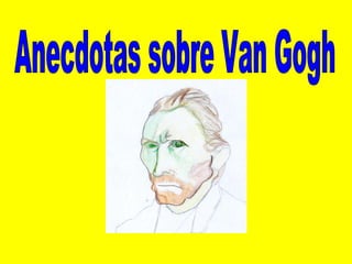 Anecdotas sobre Van Gogh 