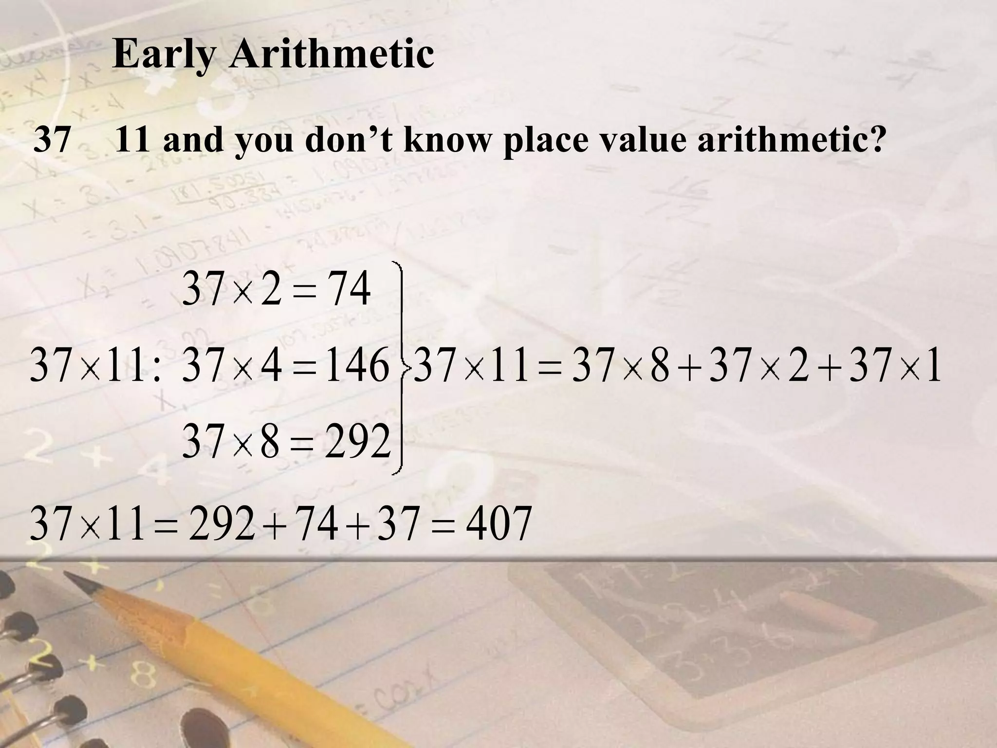 Early Arithmetic37 × 11 and you don’t know place value arithmetic?