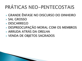  GRANDE ÊNFASE NO DISCURSO DO DINHEIRO
 SAL GROSSO
 DESCARREGO
 DESPREOCUPAÇÃO MORAL COM OS MEMBROS
 ARRUDA ATRÁS DA ORELHA
 VENDA DE OBJETOS SAGRADOS
 
