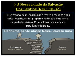 Esse estado de insensibilidade frente à realidade das
coisas espirituais foi proporcionado pela ignorância
na qual eles viviam. O pecado os havia lançado
para longe de Deus.
 
