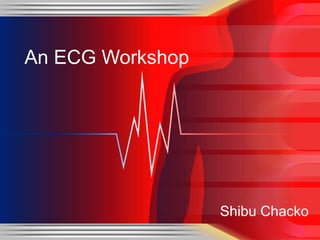 Shibu Chacko
An ECG Workshop
 
