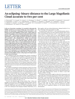 LETTER                                                                                                                                                                       doi:10.1038/nature11878




An eclipsing-binary distance to the Large Magellanic
Cloud accurate to two per cent
G. Pietrzynski1,2, D. Graczyk1, W. Gieren1, I. B. Thompson3, B. Pilecki1,2, A. Udalski2, I. Soszynski2, S. Kozłowski2, P. Konorski2,
          ´                                                                                      ´
K. Suchomska2, G. Bono4,5, P. G. Prada Moroni6,7, S. Villanova1, N. Nardetto8, F. Bresolin9, R. P. Kudritzki9, J. Storm10,
A. Gallenne1, R. Smolec11, D. Minniti12,13, M. Kubiak2, M. K. Szymanski2, R. Poleski2,14, Ł. Wyrzykowski2, K. Ulaczyk2,
                                                                    ´
P. Pietrukowicz2, M. Gorski2 & P. Karczmarek2
                        ´


In the era of precision cosmology, it is essential to determine the                                       Silla, together with near-infrared photometry obtained with the 3.5-m
Hubble constant to an accuracy of three per cent or better1,2. At                                         New Technology Telescope located on La Silla.
present, its uncertainty is dominated by the uncertainty in the                                               The spectroscopic and OGLE V- and I-band photometric observa-
distance to the Large Magellanic Cloud (LMC), which, being our                                            tions of the binary systems were then analysed using the 2007 version
second-closest galaxy, serves as the best anchor point for the cosmic                                     of the standard Wilson–Devinney code14,15, in the same way as in our
distance scale2,3. Observations of eclipsing binaries offer a unique                                      recent work on a similar system in the Small Magellanic Cloud9.
opportunity to measure stellar parameters and distances precisely                                         Realistic errors in the derived parameters of our systems were obtained
and accurately4,5. The eclipsing-binary method was previously                                             from extensive Monte Carlo simulations (Fig. 2). The astrophysical
applied to the LMC6,7, but the accuracy of the distance results                                           parameters of all the observed eclipsing binaries were determined with
was lessened by the need to model the bright, early-type systems                                          an accuracy of a few per cent (Supplementary Tables 2–9).
used in those studies. Here we report determinations of the dis-                                              For late-type stars, we can use the very accurately calibrated (2%)
tances to eight long-period, late-type eclipsing systems in the LMC,                                      relation between their surface brightness and V2K colour to deter-
composed of cool, giant stars. For these systems, we can accurately                                       mine their angular sizes from optical (V) and near-infrared (K) pho-
measure both the linear and the angular sizes of their components                                         tometry16. From this surface-brightness/colour relation (SBCR), we
and avoid the most important problems related to the hot, early-                                          can derive angular sizes of the components of our binary systems
type systems. The LMC distance that we derive from these systems                                          directly from the definition of the surface brightness. Therefore, the
(49.97 6 0.19 (statistical) 6 1.11 (systematic) kiloparsecs) is accur-                                    distance can be measured by combining the angular diameters of the
ate to 2.2 per cent and provides a firm base for a 3-per-cent deter-                                      binary components derived in this way with their corresponding linear
mination of the Hubble constant, with prospects for improvement                                           dimensions obtained from the analysis of the spectroscopic and pho-
to 2 per cent in the future.                                                                              tometric data. The distances measured with this very simple but accur-
   The modelling of early-type eclipsing binary systems consisting of                                     ate one-step method are presented in Supplementary Table 12. The
hot stars is made difficult by the problem of obtaining accurate flux                                     statistical errors in the distance determinations were calculated by
calibrations for early-type stars and by the degeneracy between the                                       adding quadratically the uncertainties in absolute dimensions, V2K
stellar effective temperatures and reddening8,9. As a result, the dis-                                    colours, reddening and the adopted reddening law. The reddening
tances determined from such systems are of limited (,5–10%) accu-                                         uncertainty contributes very little (0.4%) to the total error11,17. A sig-
racy. More-accurate distances can be obtained using binary systems                                        nificant change in the reddening law (from Rv 5 3.1 to 2.7, where Rv is
composed of cool stars; however, among the frequent dwarf stars in the                                    the ratio of total to selective absorption) causes an almost negligible
LMC such systems are too faint to be accurately analysed with present-                                    contribution, at the level of 0.3%. The accuracy of the V2K colour for
day telescopes.                                                                                           all components of our eight binary systems is better than 0.014 mag
   The Optical Gravitational Lensing Experiment (OGLE) has been                                           (0.7%). The resulting statistical errors in the distances are very close to
monitoring around 35 million stars in the field of the LMC for more                                       1.5%, and are dominated by the uncertainty in the absolute dimen-
than 16 years10. Using this unique data set, we have detected a dozen                                     sions. By calculating a weighted mean from the individual distances to
extremely scarce, very long-period (60–772-d) eclipsing binary systems                                    the eight target eclipsing binary systems, we obtain a mean LMC
composed of intermediate-mass, late-type giants located in a quiet                                        distance of 49.88 6 0.13 kpc.
evolutionary phase on the helium-burning loop11 (Supplementary                                                Our distance measurement might be affected by the geometry and
Table 1). These well-detached systems provide an opportunity to use                                       depth of the LMC. Fortunately, the geometry of the LMC is simple and
the full potential of eclipsing binaries as precise and accurate distance                                 well studied18. Because nearly all the eclipsing systems are located very
indicators, and to calibrate the zero point of the cosmic distance scale                                  close to the centre of the LMC and to the line of nodes (Fig. 3), we
with an accuracy of about 2% (refs 5, 12, 13).                                                            fitted the distance to the centre of the LMC disk plane, assuming its
   To do so, we observed eight of these systems (Fig. 1 shows one                                         spatial orientation18. We obtained an LMC barycentre distance of
example) over the past 8 yr, collecting high-resolution spectra with the                                  49.97 6 0.19 kpc (Fig. 4), which is nearly identical to the simple
MIKE spectrograph at the 6.5-m Magellan Clay telescope at the Las                                         weighted mean value. This shows that the geometrical structure
Campanas Observatory and with the HARPS spectrograph attached                                             of the LMC has no significant influence on our present distance
to the 3.6-m telescope of the European Southern Observatory on La                                         determination.
1
  Universidad de Concepcion, Departamento de Astronomıa, Casilla 160-C, Concepcion, Chile. 2Warsaw University Observatory, Aleje Ujazdowskie 4, 00-478 Warszawa, Poland. 3Carnegie Observatories,
                           ´                            ´                            ´
813 Santa Barbara Street, Pasadena, California 91101-1292, USA. 4Dipartimento di Fisica Universita di Roma Tor Vergata, Via della Ricerca Scientifica 1, 00133 Rome, Italy. 5INAF-Osservatorio
                                                                                                      `
Astronomico di Roma, Via Frascati 33, 00040 Monte Porzio Catone, Italy. 6Dipartimento di Fisica Universita di Pisa, Largo B. Pontecorvo 2, 56127 Pisa, Italy. 7INFN, Sezione di Pisa, Via E. Fermi 2, 56127 Pisa,
                                                                                                         `
Italy. 8Laboratoire Lagrange, UMR7293, UNS/CNRS/OCA, 06300 Nice, France. 9Institute for Astronomy, 2680 Woodlawn Drive, Honolulu, Hawaii 96822, USA. 10Leibniz Institute for Astrophysics, An der
Sternwarte 16, 14482 Postdam, Germany. 11Nicolaus Copernicus Astronomical Centre, Bartycka 18, 00-716 Warszawa, Poland. 12Departamento de Astronomıa y Astrofısica, Pontificia Universidad
                                                                                                                                                                     ´         ´
Catolica de Chile, Vicuna Mackenna 4860, Casilla 306, Santiago 22, Chile. 13Vatican Observatory, V00120 Vatican City, Italy. 14Ohio State University, 140 West 18th Avenue, Columbus, Ohio 43210, USA.
     ´                 ˜


7 6 | N AT U R E | VO L 4 9 5 | 7 M A R C H 2 0 1 3
                                                                ©2013 Macmillan Publishers Limited. All rights reserved
 