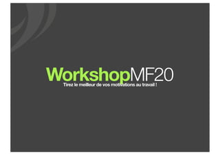WorkshopMF20
 Tirez le meilleur de vos motivations au travail !
 