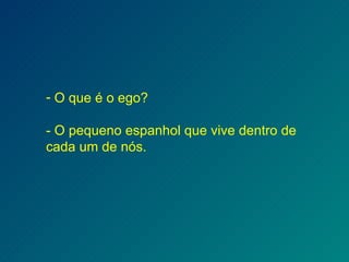 O que é o ego? - O pequeno espanhol que vive dentro de cada um de nós. 