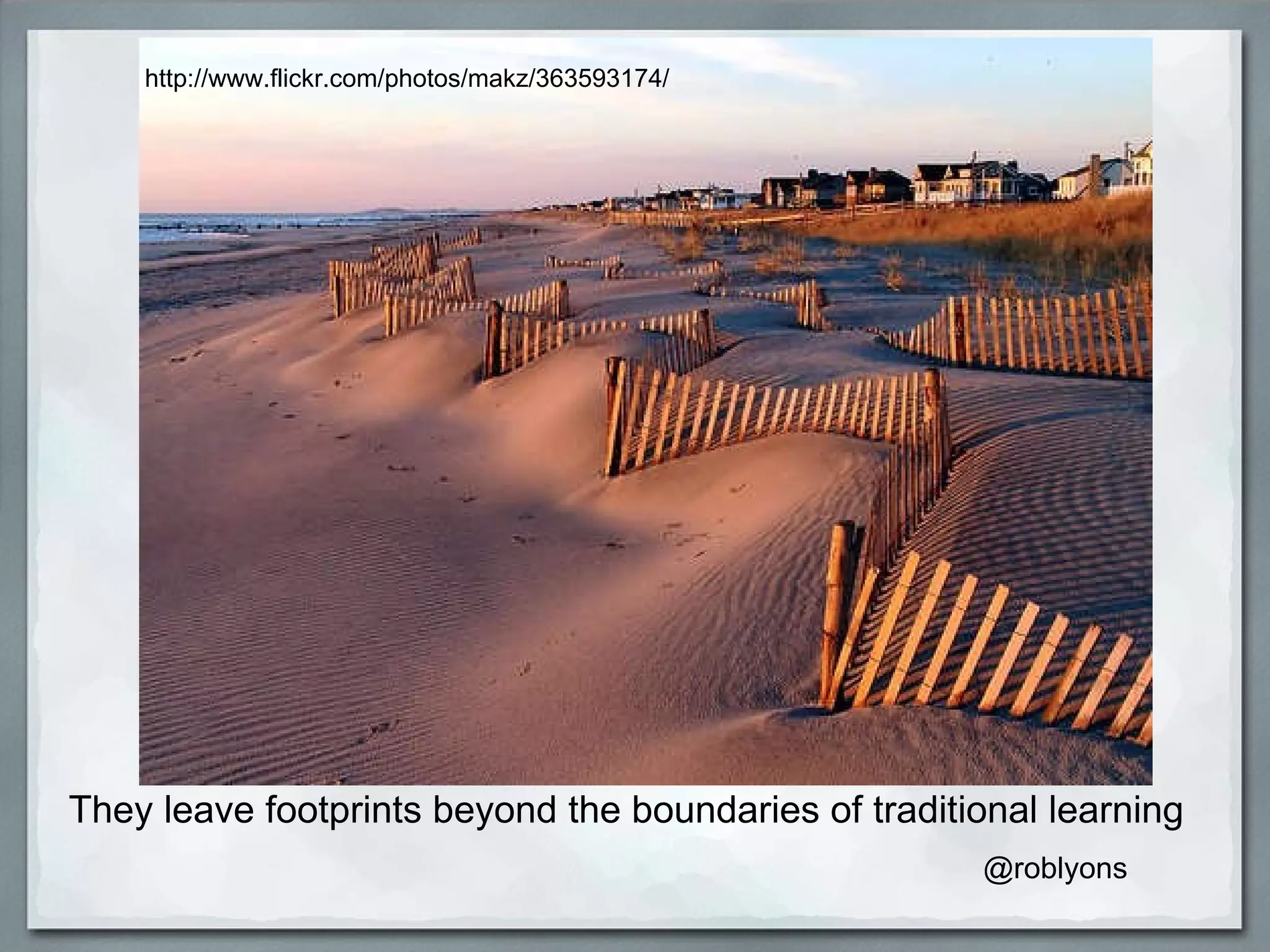 They leave footprints beyond the boundaries of traditional learning http://www.flickr.com/photos/makz/363593174/ @roblyons 
