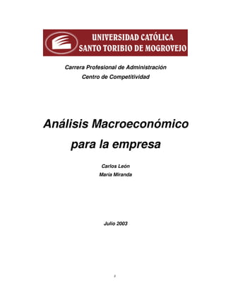 Carrera Profesional de Administración
         Centro de Competitividad




Análisis Macroeconómico
     para la empresa
                Carlos León
               María Miranda




                 Julio 2003




                     2
 
