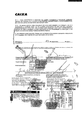 CAIXA 
31.1 - Este CONTRATO é celebrado em caráter irrevogável e irretratável, podendo, 
apenas, ser alterado com a anu&neia das PARTES, GARANTIDOR e JNTERVENIENTES, 
por meio de aditivo devidamente assinado por iodos. 
31.2 - As partes aceitam este instrumento tal como está redigido e se obrigam, por si e 
sucessores a qualquer título, ao fiel e exato cumprimento do que ora licou ajustado, 
testa&elecendo-se como foro, com privilégio sobre qualquer outro, para conhecimento e 
Àsolução tíe toda e quaíquer questão decorrente da sua interpretação ou execução, o da 
S£ Seção Judiciária da Justiça Federal do Distrito FederaL 
ü? 
^ H, por estarem assim acordes, íírmam com as testemunhas abaixo o presente instrumento 
s" «ro ú fouatro) vias originais de igual teor e para um só efeito. 
«a 
S BRASÍLIA 
§ Locai/Data 
de dezembro de 2011 
IK3 C l lN F R A IO 1>K IR n /iv C IA M K O TW Q l í l j , KK S í . VAZEM 4 C A IX A Ft O ÍSOVCHÍHO IX ) fc .Ç T /tg t< UK * ÍO !A J . C OM 
l>* tJMJlo,El.ETfiCBÈ A.S F.CKI-C-D .orjWíWOO D* CKL 
CENTRAIS ELÉTRICAS BRASILEIRA S.A - 
JOSÉ DA COSTA CARVALHO NETO 
Presidente 
Cérlrrie» 4<? 5o. f t ljt ío lia Cwp-J.tâl/RJ 
9.4* filUnlcpa. 91 Li, C - Ccrlrc - leU 
Rpícrhpto. D»r SEMELHANÇA. £ ti*# 
jgs£ cwwftmo kftü< 
Río dí JàhPiri», 2Ld^dírecbfO óc 
Eu tasteatntio ‘ I da verda 
SGKtí OE^USÃ^bsUtulB-ham 
nonat*. ,»&’ 
ARMAND0 CASADO DE ARAÚJO 
DlrelooPÍnanceiro e de Reiações com 
Invtyríidores ELETROBRÁS 
Cartcrio do 5d, tjlic io <Ja ía s ila l/Ê J 
R.dí flUandíOí, ?! li. C ■ Centro - tel 
St£D!íh“££(. par SEMti.Hí(f*Cfi. t ijfea 
aRWMEiíi ca^ei&Q de wyja. 
ttí® de fc&eiro. 2 L íd e r e s bç 
£* U*t?fllífitio *  i i 
m sw ra zÃW ; .axM.CAjusrv-t! 
inílniiit 
2 TlbcEHthcço pW íAniiiUohrt-a íi^liinliirn indl(tdii'i!?CAIXA 
€COÍ<<iÍJl]f:rt " F SD S ftA U _ ixpr.n^ni.-atSii pr>r MAttJiJÍÍ FXRNapíTJIvS DE ^HAtyítSTpvr *« anaiejn d l,(üii>!m<tÍí- àc _- JirflUiM. t+jfVKiKÚ VBWB-Ç?* Hon té. 
Í I E Colcntii, 04 d í ,|a n * l r o h e 2 0 J Í - 11 :'H3JOO I.4 ;t$ n .H í« < k ? .i« 0 « - JItii 
Documento Cópia - SICnet 
 