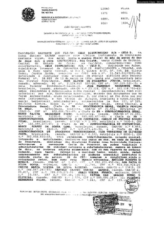 TABELIONATO 
DE NOTAS 
REPÚBLICA FEDERATIVAÜ O S R A í í S L 
PODER JUDICIÁRIO 
GOIÂNIA-GOlAS 
L I V R O 
1371 
S E R V 
F O L H A 
0001 
P R O T 
0007 1824 
JOÃO TEIXEIRA ÁLVARES 
raholiá o 
DAMAR1SA. DA COSTA TEIXEIRA • CYNTHIA DA COSTATEIXEIRA PEREIRA 
U1ARA MARIAD A COSTA CURADO 
ANIVALDO BATISTA FERREIRA -JGM . : ...-i/.ÜH•• ALVARES JUNIOR - JOÃO P.DE ALMEIDA 
HUGO NEIVA COSTA WAGNER XAVIER BORBA 
PROCURAÇÃO BASTANTE QUE FAZ (EM} CELG DISTRIBUIÇÃO S/A - CELG D, na. 
forma ' abaixo: SAIBAM quantos este público instrumento de procuração 
bastante virem, que ao{s) vinte ® Quatro dia(s) do mês de março do ano 
de dois mil e onze (24/03/2011) , Era Cristã, nesta cidade de Goiânia, 
Capital do Estado de Goiás, em Cartório, compareceu(rami como 
outorqante(s), CELG DISTRIBUIÇÃO S/A - CELG D, Sociedade por Ações, 
Subsidiária Inteqral da COMPANHIA CELG DE PARTICIPAÇÕES - CELGPAR, com 
sede e foro nesta Capital, na Rua 2, Quadra A-37, n°. 505, Ed. Gileno 
Godoi, Jardim Goiás, inscrita no CNPJ sob o n°. 01.543.032/0001-04,, 
autorizada a funcionar como empresa de enerqia elétrica pelo Decreto 
Federal n°. 38.868 de 13 de março de 1956, neste ato ^representada pelo 
seu Diretor Presidente, JOSÉ ELITON DE FIGUERÊDO JÚNIOR, brasileiro, 
casado, advoqado, RG n°. 2.229.840 SSP/GO,'CPF n°- 587,235.521-15; e 
pelo Diretor Econômico-Financeiro, JOSÉ FERNANDO NAVARRETE PENA, 
brasileiro, casado, advoqado, OAB/GO n.° 20.114, CPF n.° 303.118.701-63; 
ambos residentes e domiciliados nesta Capital ; reconhecido(s) como o(s) 
próprio(s) por mim, Escrevente Autorizado, através dos documentos que me 
foram apresentados, acima relacionados. E, por ele{s) me foi dito que por 
este instrumento, e nos termos de direito, nomeia(m) e constitui(em) 
seu(s) bastante(s) procurador(es), estabelecidos na Rua 117, n° 505, 
Edifício Eletra, Bloco B, 2o andar. Jardim Goiás, nesta Capital, a 
Procuradora Geral, Chefe da PR - PROCURADORIA GERAL, VALÉRIA PEREIBÍA. 
DE MELO, brasileira, solteira, OAB/GO n° 21.551, matrícula n° 
10621-5, CPF n° 839.666.761-68; a Chefe da PR - SUBPROCURADORIA GERAL-, 
KAREN KAJITA MAGALHÃES PINTO, brasileira, casada, OAB/GO n° 21.001, 
matrícula n° 11280-0, CPF n° 885.685.471-68; o Chefe da PR > 
SUBPROCURADORIA ADMINISTRATIVA S DE CONTRATOS, CARLOS DE FREITAS BORGES 
FILHO, brasileiro, casado, OAB/GO n.° 5.764, matrípula n.° 7430-5, CPF 
n.° 155.494.021-49; o Chefe da PR - SUBPROCURADORIA DE CONTENCIOSO., 
EDSON SOARES DE SOUZA LIMA, brasileiro, casado, OAB/GO n.° 5.803, 
matrícula n.° 4624-3, CPF n.° 135. 075.401-34, e a Chefe da PR :- 
SUBPROCURADORIA DE PROCESSOS TERCEIRIZADOS, ILDA TEREZINHA DE OLIVEIRA 
COSTA,, brasileira, casada, OAB/GO n.® 6.533, matrícula n.° 8090-1, CPF 
n.°_ 382.858. 601-59, para receberem, individualmente, citação inicial-, 
intimacão e notificação, inclusive nos casos em crue, em sede de Mandado 
de Sequrança, cjuaiscruer dos diretores fiqrurar como Autoridade Coatora; 
outorgarem e revogarem Carta de Preposto em ações iudiciais s 
administrativas de qualquer natureza e substabelecerem, sempre em numere 
de dois, os poderes adiante enumerados, com ou sem reserva de poderes., 
podendo, para tanto, revoqá-lo a qualquer tempo, sendo, ainda, vedade 
expressamente aos substabelecidos os poderes especiais previstos n< 
sequnda parte do artiqo 38 do CPC; nomeiam e constituem ainda oi 
outorqados retro, bem como seus demais advocrados, AMILCAR PIMENTA Dl 
MORAIS, casado, OAB/GO n° 8.482, CPF n.° 282.303.451-04; ANA PAULA DJ 
SILVA SOUZA, solteira, OAB/GO n.° 21.731, CPF n.° 823.304.921-20 
CREIDE MARIA VIEIRA DA SILVA. RIBEIRO, casada, OAB/GO n.° 13815, CÚ 
n. ° 149.067.241-91; DANIELÃ CASTRO GARCE2 BARROS, casada, OAB/GO n." 
20.807, CPF n.o 799.375.271-04; FÁBIO VIEIRA FRANCA, solteiro, OAB/G' 
n.° 2 3.587, CPF n.° 006.081.586-82; FÁTIMA DAS GRAÇAS BUENO D! 
OLIVEIRA, casada,- OAB/GO n.ü 3.576, CPF n.0 085 . 691.2 61- 15; FLORENCI 
BERNARDES FILHO, casado, OAB/GO n.° 7.04 
RUA 3 N° 983 - SETOR OESTE - GOIÂNIA-GO - FONE .' i 
site: www.cartorioteixeíraneto.co.'n n • 
3526-: 
•tor.it- írii>filíoriato@car 
'pPrCPiSÊ J 
Itocópiaconfer-ecoií 
gP-tDec.lein°7 ídíi 
Documento Cópia - SICnet 
 