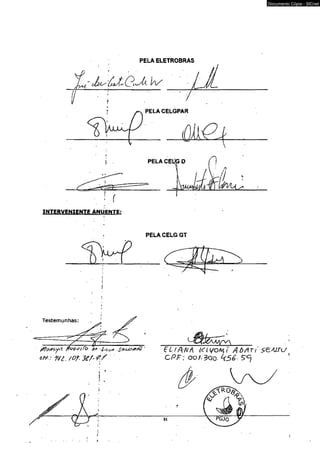 PELA ELETROBRAS 
INXER VENIE NTE ANUENTE: 
PELA CELG GT 
Testemunhas: 
/ - y 
/florfc-yK ftveõifb a a hcu* ' 
«M.' K l /o?. 3 í/. <?■/ 
Documento Cópia - SICnet 
EL!fNA Kii/OHi AO Ar i $Ç.A1so 
CPF: o o ^ 3 o o k56 9<=j 
 