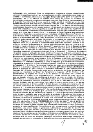 Documento Cópia - SICnet 
da Sociedade, salvo na Acionista Ünica^ nas subsidiárias ou controladas e empresas concessionárias 
sobre controle estatal ou privado, em que tenha participação acionária, onde poderão exercer cargos no 
conselho de administração, observadas as disposições da legísteção vigente quanto ao recebimento de 
remuneração, Art. 22. Os membros da Diretoria serão eleitos em Reunsão do Conseco de 
Administração, em momento imediatamente posterior á Assembleia Gerai Ordinária, com mandatos até a 
2* (segunda^ Assem blefa Geral Ordinária seguinte á eleição, admitida a reeleição por um ou mais 
mandatos consecutivos, de quaisquer de seus membros. Parágrafo único. O prazo dos mandatos dos 
Diretores estender-se-á até a posse dos respectivos sucessores. Art. 23, As licenças aos Diretores serâo 
concedidas pelo Conselho de Administração, perdendo a função aquele que se ausentar por mais de 30 
(trinta) dias consecutivos, sem motivo justificáveí. Art 24. Em caso de ausência ou impedimento de 
Diretor, as respectivas atribuições serâo exercidas interinamente por outro Diretor, observado o lapso não 
superior a 30 (trinta) dias, da seguinte forma: I - as atribuições do Diretor-Presidente seráo executadas 
pelo Diretor de Regulação é, na ausência ou impedimento deste, pelo Diretor Econõmico-Fínanceiro; 11 - 
ss atividades do Diretor de Regulação serão exercidas pelo Diretor Ecortòmico-Financeiro sendo que, ns 
ausência ou impedimento deste, pelo Diretor Administrativo: H1 - as atribuições do Diretor Econômico- 
Financeiro serão executadas peio DireÉor Administrativo e, na ausência ou impedimento deste, pelo 
Diretor de Regulação; IV-as atividades do Diretor Administrativo serác exercidas peio Diretor de 
Regulação sendo que, na ausência ou impedimento deste, pelo Diretor Econômico-Financeiro; V-as 
atribuições do Diretor de Planejamento e Expansão serão exercidas peio Diretor de Operação e, 
ausência ou impedimento destef peio Diretor Comercial; VI - as atividades do Diretor de Operação seráta 
exercidas pelo Diretor Comercial e, ria ausência ou impedimento deste, pelo Diretor de Planejamento a 
Expansão; e VIU as atribuições do Diretor Comercial serão exercidas pelo Diretor de Planejamento % 
Expansão e, na ausência ou impedimento deste, pelo Diretor de Operação* § I o O Diretor de Regulação 
não poderá exexcer as atribuições do Diretor Econõmico-Financeiro ou do Diretor Administrativo, n? 
ausência ou impedimento do Diretor-Presidente; bem como nâo poderá executar as atividades do Diretgr 
Administrativo, na ausência ou impedmiento do Diretor Econcmico-Financeiro. § 2o O Diretor Econõmicú- 
Financeiro não poderá exercer as atividades do Diretor de Regulação ou do Diretor Administrativo, 
ausência ou impedimento do Diretor-Presidente; assim como não poderá executar as atividades do Diretoi* 
Administrativo, na ausência olí impedimento do Diretor de Regulação. § 3* O Diretor Administrativo não 
poderá exercer as atribuições do Diretor Econômico-Financeiro, na ausência ou impedimento do Diretor 
de Regulação. § 4o O Diretor de Planejamento e Expansão nâo poderá exercer as atribuições do Diretor 
Comercial, na ausência ou impedimento do Diretor de Operação. § 5a O Diretor de Operação não poderá 
exercer as atribuições do Diretor Comercial, na ausência ou impedimento do Diretor de Planejamento e 
Expansão. §6° O Diretor Comerciai nâo poderá exercer as atribuições do Diretor de Operação, na 
ausência ou impedimento do Diretor de Planejamento s Expansão. § 7o Os Diretores ainda, 
alternativamente ao disposto nos "incisos l ao Vllr poderão ser designados pelo Conselho de 
Administração. § 8* O exercício das atribuições por outros Diretores, na forma dos incisos I ao Vil, no 
caso de decisão colegíada, fica condicionada à presença de mais ca metade dos Diretores. 
§ Verificando*se a vacância definitiva. na função de qualquer Diretor, o substituto será designado peto 
Conselho de Administração, observado o disposto no § 1", do Art. 21, deste Estatuto Social. § 10. O 
mandato do Diretor eleito em conformidade com o parágrafo anterior terminará com o dos demais 
membros componentes da Diretoria. Art. 25. A Diretoria Executiva reunir-se-á, ordinariamente, uma vez 
por semana, cõm a maioria dos seus membros e, extraordinariamente, mediante a convocação do Diretor- 
Presidente, § As deliberações serão registradas no Livro de Alas de Reuniões da Diretoria, que serão 
assinadas por todos os membros presentes. § 2* Nas reuniões de Diretoria caberá ao Diretor-Presidente, 
além do voto comum, o de desempate, § 3o A Diretoria somente deliberará mediante a aprovação da 
maioria dos presentes, Art 25, Sâo atribuições e deveres da Diretoria: I - elaborar planos de emissão de 
títulos de valores mobiliários para serem submetidos à apreciação do Conselho de Administração e 
posteriormente a Assembleia Geral: il - elaborar os planos anuais de negócios e o piano estratégico da 
Sociedade; LU - elaborar os orçamentos de custeio e de investimentos da Sociedade; IV - avaliar o 
desempenho operacional da Sociedade; V-aprovar atos e contratos que envolvam recursos financeiros 
cujo valor seja igual ou inferior a RS 5.000.000,00 (cinco milhões de reais); VI - aprovar planos que 
disponham sobre admissão, carreira, acesso, vantagens e regime disciplinar para os empregados da 
Sociedade; V!í - aprovar os nomes indicados pelos Diretores para preenchimento de cargos de confiança, 
vinculados às respectivas Diretorias; VíN - manifestar-se sobre ates de renúncia ou transação judicial ou 
extrajudicial, para eliminar íitígios ou pendências, submetendo-os à aprovação do Conselho de 
Administração, exceto para os casos já regulamentados em lei e observando-se o llmtíe fixado na 
legislação vigente; IX - elaborar as demonstrações financeiras, submetendo-as ao 'exame dos auditores 
independentes, bem como propor a distribuição de dividendos e de aplicação dos vaíores excedentes: X - 
movimentar recursos ds Sociedade e formalizar obrigações am gerai, mediante assinatura do Diretor- 
Presidente e de um Diretor nos respectivos instrumentos obrigacionais, podendo esta competência ser 
delegada a procuradores ou empregados da Sociedade, relacionados em atos específicos de Diretoria; e 
 
