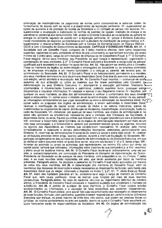 Documento Cópia - SICnet 
eliminação de inadimplências de pagamento de contas pelos consumidores e autorizar cortes de 
fornecimento de acordo com as regres e procedimentos da legislação pertinente; VI - supervisionar as 
açõés de aumento e de prcíeção da recefta da Sociedade e do combate às perdas não técnicas; VII - 
supervisionar a atualização e eiaboraçao de normas de padrões de ligaçâa medição de energia e de 
atendjmeníc comercia! aos consumidores; VJH - propor à Diretoria Executiva as declarações de compra de 
energia no ambiente regulado de acordo com a legislação pertinente; IX - propor à Diretoria Executiva, 
novas modalidades de negócios correlacionados com a atividade de distribuição de energia elétrica; e X - 
supervisionar a relacionamento da Sociedade com a Câmara de Comercialização de Energia Elétrica - 
CCEE e com o Conselho de Consumidores da Sociedade. CAPITULO V CONSÉLHO FISCAL Art. 31. A 
Sociedade terá um Conselho Fiscal composto de 3 (très) membros efetivos, bem como respectivos 
suplentes, residentes no país, portadores de título de grau universitário ou que tenham exercido, por prazo 
minimo de 3 (três) anos, cargo de administrador de empresa ou de Conselheiro Fiscal. § 1® O Conselho 
Fiscal elege rás dentre seus membros, seu Presidente, ao quaí caberá a representação, organização e 
coordenação de suas atividades. § 2a O Conselho Fiscaf solicitará á Sociedade a designação de pessoal 
qualificado para secretariá-lo e prestar-lhe apoio técnico. Art. 32. Não podem ser eleitos para o Conseiho 
Fiscal os membros de órgãos da administração e empregados da Sociedade ou de empresa controlada 
ou de empresas vincuíadas a um mesmo controlador, e o cônjuge ou parente, até terceiro grau, de 
administrador da Sociedade. ArL33, O Conselho Fiscat é de funcionamento permanente e o mandato 
dos seus membros terminará na dsta da primeira Assembleia Gera! Ordinária do exercido subsequente 4 
sua eleição, sendo admitida a recondução. Art. 34. Ao Conselho Fiscal incumbe; l - pronunciar-se sobfe.**, 
assuntos de sua atribuição ou sobre as matérias que ihe forem submetidas pelo Conselhc dã««#« 
Administração ou pela Diretoria Executiva; U- acompanhar a execução patrimonial financeira 
orçamentária, e movimentação financeira e patrimonial; podendo examinar livros, quaisquer outros-***, 
documentos e requisitar informações; H1 - elaborar e aprovar o seu Regimento Interno; IV - fiscalizar, pôr * 
qualquer de seus membros,.os atos dos administradores e verificar o cumprimento dos seus d e v e r^ *;*i 
íegais e estatutários; V - opinar sobre o relatório anual da administração, fazendo constar de seu parecer ' 
as informações complementares que julgar necessárias ou úteis á deliberação da Assembleia Geral; Vf**!*' • 
opinar sobre as propostas dos órgãos da administração, a serem submetidas à Assembleia Geral** 
relativas è modificação do capital sociat emissão de títulos e de valores mobiliários, planos de 
investimentos ou orçamentos de capital, distribuição de dividendos, transformação, incorporação, fusão ou 
cisão da Sociedade; VII - denunciar, por qualquer de seus membros* aos órgãos de administração e, se 
estes não adotarem as providências necessárias para a proteção dos interesses da Sociedade, á 
Assembleia Gera!, os erres, fraudes ou crimes que descobrirem, e sugerir providências itteis á Sociedade: 
VJI1 - convocar a Assembleia Geral Ordinária, se os órgãos da administração retardarem por mais de um 
mês essa convocação, e a Extraordinária, sempre que ocorrerem motivos graves ou urgentes, incluindo 
na agenda das Assembleias as matérias qüe considerarem necessárias; IX - analisar, pelo menos 
trimestralmente; o balancete e demais demonstrações financeiras, elaboradas periodicamente pela 
Diretoria; X - examinar as demonstrações financeiras do exercido sociaJ e sobre elas opinar; XI - exercer 
as atribuições previstas neste artigo, quando cabíveis, durante a eventual liquidação da Sociedade; XII - 
participar obrigatoriamente das reuniões do Conseího de Administração ou da Diretoria Executiva, em que 
se deliberar sobre assuntos sobre os quais deva opinar, relativos aos Incisos V, VI e X, deste artigo; XIH - 
fornecer ao acionista ou grupo de acionistas, que representarem, no mínimo 5% <cinco por cento} co 
capital sotíal sempre que solicitadas, informações sobre matérias de sua competência; e XIV - examinar 
o plano anual de auditoria iniema. Art. 35. O Conseího Fiscai reunlr-se-á, ordinariamente, uma vez por 
mês, e, extraordinariamente, por convocação do Presidente do Conseího de Administração, do Diretor- 
Presidente da Sociedade ou de qualquer de seus membros, com antecedência de, no mínimo. 7 (sete) 
dias, e as suas reuniões serão registradas em atas, que serão assinadas por todos os membros 
presentes. Parágrafo único. As decisões e pareceres do Conselhc Fiscal serão aprovadas por maioria 
de votos dos seus membros. Art, 36. A remuneração dos membros do Conselho Fiscal, além do 
reembolso das despesas de locomoção e estada necessárias ao desempenho da função, será fixada pela 
Assembleia Gerai que os eleger, observado o disposto no Inciso II § 2o, Art, 7°; deste Estatuto Social. 
Art 37. Além dss hipóteses previstas em lei, considerar-se-é vago o cargo de membro do Conselho 
Fiscal que, sem causa justificada, deixar de exercer suas funções por mais de duas reuniões 
consecutivas. Parágrafo único. No caso de vacância, renuncie ou impedimento definitivo de membro 
efetivo, o Presidente do Conselho Fiscal convocará o respectivo suplente que completará o mandato do 
substituído. Art. 38. A pedido de qualquer de seus membros, o Conselho Fiscal poderá solicitar 
esclarecimentos ou informações e a apuração de fatos específicos aos auditores independentes. 
Art. 39. O Conselho Fiscal poderá, psra apurar fato cujo esclarecimento seja necessário ao desempenho 
de suas funções, formular, com justificativa, questões a serem respondidas por perito e solicitar â Diretoria 
Executiva que indique, no prazo máximo de trinta dias, três peritos, que podem ser pessoas físicas ou 
jurídicas, de notório conhecimento ns área em questão, dentre os quais o Conselho Fiscal escolherá um, 
cujos honorários serão de responsabilidade da Sociedade. Art. 40. Os órgãos de administração são 
 