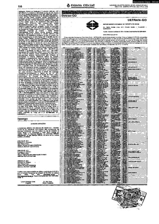 1© ^'Diário Oficial G O I Â N I A , Q U A R T A - F E I R A , 2 2 D E J U N H O D E 2011 
A N O 1 7 4 - O Í Á R Í O O F f C I A U G O N ° 2 1 . 1 2 8 - 
advogado, Carteira d e Identidade n* 2-229.840 - SSP-<30, CPF 
5S7.235-52M5, residente odomiciliado na Ruad o Oil!* Quadra 
12. Lote 9, ResMgndalAWefado Valé, CEP 74680-360,Golánfa - 
Goiás; Dtratar Vtce-Pre*tdent» » d e Assuntos Reguiatôrios - 
Lincoln de Brito Xavier, brasileiro, casado, administrador de 
empresas, contador e economista, Carteira de Identidade n° MQ- 
590.972-SSP-MG, CPF 055.790.236«34, residente e domiciliado 
na Roa Levtndo Lopes n ' 61, Apartamento'604, Bairro Santa 
Antonio, CEP 30140-170, Befo Horizonte - MG; Diretor 
Econômteo-Flnancelro - José Fernando Navanete Pena, 
brasileiro e espanhol, casado, advogado, Carteira de Identidade 
n° 20114 OAB-GO,CPF 303.118.701-63, residente e domtefflàdo 
na Alameda das Tullpas, Quadra 15,Lote 11, Jardins Viena, CEP 
74000400, Aparecida - de Gtáânia - Goiás; Diretor 
Administrativo - BrauUo Afonso Morais, brasileiro, casado, 
advogado, Carteira de identidade n° 224.654 -SSP-GO, CPF 
082.965,101-20, residente e dom/cffíacfo na Rua 13, Qvadra Hdí 
Lote7Rt Apartamento 18, Setor Oeste, CEP 74120-060, Got&nia * 
Goiás; Diretor Técnico «Humberto Eustaquio Tavares Corrêa, 
brasReíro, casado, engenheiro eletricista, Carteira de Identidade 
rf 141JÊO-2* via, DGPC-GO,CPF 061.055.481-66, residente e 
domicfnáda na Avenida T-2, Quadra 42, Lote 8 , s/n, Apartamento 
402, Condomínio Edifício Estreia do Mart Apartamento 402, Setor 
Bueno, CEP 74215-010, Goiânia - Goiás; e Dtnrtor ComerciaU 
Orion Andrada de Carvalho, brasileiro, casado, arquiteto, Carteira 
de Identidade na 621.672-SSP-GO, CPF 189-252^71-34, 
residente e domiciliado na Rua 2 , Quadra H-1, Lote 63Í65, 
Apartamento 802, Condomínio Edifício Thitara Park, Setor Oeste, 
CEP 74110-130, Goiânia - Golds. Prosseguindo, no Item 2.4, a 
Acionista Única deliberou favoravelmente peta atribuição de 
prerrogativas à Diretoria, objetivando praticar as medidas-necessárias 
a imprescindíveis,-resultantes dessas deSberaçÔes, 
inclusive a remessa da ate da 198a Assembleia e do Estatuto 
Social, acompanhadosda Proposta da Reforma Estatutária, para 
a Agencia Nacionald e Energia Qétrica «Aneet,em atendimento à 
Resofuçáo No#mafíva rf 149, de 28.022005. Finalizando, no Item 
2.6, a Acionista Única, em compSemeweçao à s deliberações 
dessa 198* Assembleia, facultou a publicação da respectiva até, 
omitidas as assinaturas dos representantes da Acionista Única a 
sob a forma de extrato (Art. 130, § 2®e § 3°, Lei n" 6.404/1976), 
bem como autorizou e determinou a edoçSo das seguintes 
providências: a) arquivamento e registro da ata da 198* 
Assembtela na Junta Comercial do Estado de Golés - Juceg, 
acompanhada da Proposta da Reforma Estatutária; 
b ) consolidação avulsado Estatuto Social e , ao final da respectiva 
redação, aposição de termo contendo local è mesma data da ata 
da 198*. Assembtela, acompanhada da assinatura do Presidente 
de Mesa;c ) depósito e Inscrição do Estatuto Social consolidado, 
na Juceg, na modalidade avulsa;d ) publicação integrald a ata da 
198a Assembtela, no Diário Oficial do Estadode Goiás, conforme 
Lei ri* 6.404/1976 (Art 289, caput, primeira parte, e § 3o); e 
e ) publicação WtegraJda ata da 198" Assembleiao u do respectivo 
extrato, no. jornal editado na iocaSdade da aede socialda Celg D , 
segundo a Lei n* 6.404/1976 (Art. 289,' caput, segunda parte, e 
i 3°). 7. ENCERRAMENTO:-Nada mafs havendo a tratar, foram 
encerrados os trabalhos e lavrada a presente ata, quo apôs lida * 
aprovada, foi assinada por mim, Secretária, peto Presidente; a 
pela Acionista Única, representada pelos Diretores Jorsé Elitondo 
Figuerádo Júnior, Lincoln de Brito Xavier e José Fernando ' 
Navanete Pena.DECLARAÇÃO; Esta é cópia fie* da ate lavrada 
em livra próprio e arquivada na Juceg,sob o Tf 62110M1W9,em 
08.06^011. Rstflés ia Maria Pereirada Silva - Secratàrie-Geral 
NOTA: A presente ata, veicula-se Integralmente,em 22.06.2011, 
no Órgão oficial (Diário Oficial do Estado de Goiás), sendo o 
respectivo extratode ata, publicadp, tambémem 22.06.2011,no 
Jornal editado na localidade em que se encontra a Cetg'0 <Q 
Popular). Essa ata contempla a transcrição integral do Estatuto 
Social, registrado na Juceg sob o cv* 5211QW1549, em os.oejoii. , 
iquego 
AVISO DE LICITAÇÕES 
A INDÚSTRIA QUÍMICA DO ESTADO DE GOtAS S/A - IQUEGO. 
através de sua presidência, toma publico, para conhecimento das 
empresas Interessadas, que fará realizar na sala de Licitações da 
Iquego, situada à Av. Anhanguera n* 9.827, Bairro Ipiranga, em 
Goiânia, Goiás, as seguintes IdtaçGes na modalidade PREGÃO 
PRESENCIAL, do tipo MENOR PREÇO, na forme da Lei Federal 
8.666/93 e 10.520/02. 
PREGÃO N". 20/11 
Processo n*. 1335tt01D 
TTpo: Menor Preço 
Objeto: ÁLCOOL ET1UCO COMERCIAL 
Abertura: 04À7.2D11ás 9:30 horas 
PREGÃO N".2ff1t 
Processo n®. 402/201í 
Tipo: Menor Preço 
Objeto: TAMPA PILFER 24MM FRASCOVIDRO 
Abertura: 06.07,2011ás 9:30h 
PREGÃO N*. 22/11 
Processof f . 403/2011 * 
Tipo: Menor Preço 
Objeto: RÓTULOS DIVERSOS 
Abertura: 0S.O7.2O11áa9:30fi 
O edital e seus anexos poderão ser obSdoa, a partirdo dia 22.062011, 
/unto á Comissão Permanente de UdtaçSo da JQUEGO, no endereço 
acima citado, nos sites www.hweqo.ccm.br 
www.t^omDrasnetQ0-00V.br. Outras In formações 
ramal: 15 - 
5 pelo fone: 3235-2900 - 
Utclane Rodrigues.Outra 
Pregoeifá' 
Dr. Oiler Alves 
Diretor Presidente 
Detran-GO 
DETRAN-GO 
DEPARTAMENTO ESTADUAL OE TRÂNSITODE GOiAS 
A v . Atrito Corrêa Uma. sJn", Cidade Jardim - 74.425-901 - 
Gotànla/GO . 
Fones: Grande Goiânia 62-164«Outras Localidades«2-3260-8899 
• . . • vnvw.detren.go.B9v.br 
O Departamento Estadualde Trânsito de Gofás - DETRAN/GO, atendendoeo disposto no artigo4° da Lei Federal n° 6.575/78, toma público 
o Editai de Notificaçãode Proprietários de Veículos Apreendidos quese encontram no pátio da sededo DETRAN/GO na Av. Atílio Corrêa Lima, - 
Cidade Jardim; Golônla-GO. Os proprietários que queiram regularizar a situação de seu vefculo deverão, no prazo de 30 (trinta) dias, efetuar 
o pagamento e retirar o veiculo junto ao DETRAN/GO. tòão atendida a Notificação, os veículos relacionados serão levados a Leilão nos termos 
do artigo 5° da Lei Federal n° 6.575/78.Os veículos recolhidos porordem Judicial ou á disposiçãode autoridade poí/cfal que constem da lista não . 
serão levados a Leilão, salvo com autorização expressa das' autoridades competentes (art 6° Lei 6.575/78) 
COT PUkCA UP VEICULO exMins AMMMOD nNAMCPniA 
vwrvnvARp 
ARABtn JCBB nAMAB FÍHCI rtrrfmi ne> H/HONDA Kn 125 rrti7snOM<mi7 
«uvwMnr. «R ra«wRMwi>« em 
AROAIB PERRPIRA f*P RARTflr» rfAiwmp«U9i«3 IDC/iaM 
MftTPJOJMMniainiT 
CMumirAviiFin 4R&Sm«nPPRA»KTM 1903^933 
nsascoswRRR7i»i4a ISBAMOOS 
MniAAnemr<M.47 
B eemTimuew"»"*" IBWdBOT 
m ARM AMRO «an^NntUEMm MFC «ÍA nmum immMi 
HflMTlA/Cr< 1 FAM RA RAWCr. MONnA BA 
OftíJAIMf" n».nw»o 
«3 raWRARAVAM «Amodoro I9H4I1MS 
14 MaWMDmnMiim BfiO DO BRASIL BA 
MTIP6037 vamAHA/rm taa • laopnate 
aM7UIM)aClvnfl»4tt1 
Mrtlf74ia atXHWOM 
1NOI1M 
^cvRMin^wmm iooamoR BAMCn PATMMERICANO S A 
towioea 
ADELCtO DA CQ8TA M£TO Kcxaaaa - oo 
ao • VAMAMA/mn 1JSF A^jMrcnirovmMMan 
QO VAMAHA/r.vmjnn oos4MftOoownn»saat 1897/1007 
"H 1'priia «n vjmr.HENrs jcen 1»7/100T 
fcneiMl BQM Nt=VFR PUM HOMOMQn1« PAN irwraeiiMJi» taOMrnm BANDA FWARA AS 
BV FINAHC^IPA SA 
I I 
HnimM»1 * TITAN 
34 AnFMUTON CV.AIMPIOACItKMPNTP HMONOAraw 1SO AERO i w v i MO 
"Mt atagoKO 
M AOlCfONILO BATISTA PACoeTAJUNtOf^ |KTMOTM HflNnATCnX too ATRAOA oC2McaTavTnooosM issartw 
Aoiunvieira nos AAHTna KPIJMÍft oo HONOWCn 12S TTTAH KS ii-MlirmwaiM iUOMBW 
QO MttmMCn1» TTTAH KB S£2JC30IO>fMiieOM 
» ATULRntJ DE RmO>A PAOHWdFR Jt 0977D QO HCMDMCra 128 TTTAM «Mji»niKPBffl.m 100AT1C0S 
ao 
et HÍMflWDA f!f> 17B 
AMMMOf» 
tMinml 
HMONDATt ItO INA 12& 
AnniANA S OAIMÇfS ons SAM1 OR TAMAHAwr no jon lues/loos 
AHRIAWA WAMHRDI PV AMnHAnP !>OM>/ES(V-BtT 1.« rtU i«ome0« rjtEt>tf»R <sr> coot> e 
BCDKP41LJ7MlMeOB1 - anORonnr 
QO HnMtM/CtnnBB ecsHAorooinflomm anoooom 
no gnC7«OUB RANftrtPlrMAAAB 
RAMftn CINAAAA8 
YAMíMVflW 19RK 
MjmnnnnniM 
KOMTIAffinyTOO ATRADA BC3MC7T7WROI2a03 lasr/inr 
Iffll TT^I 
HmnuMrnm i - r x m a i i m H tsaanoaa 
Af«n MOTOSfl LTD* 
1«MI«M 
VMHWMiniM oceaMMDOcmiMSTM «MiviaaB 
MriMrwwRinn dhpam BCaHAOStWTfMBBOCR 
VAMAHASVRB TMK «C8KE044<Mni13Ma snosoons 
TsniS loeanaa 
nnunwMMim» WTMrmn* 
HOHDA/Ca 125 TITAN en JH01JS091 
6S nr> icnrioje 
i c m w o m m i t i ; xntnaou 
BWJflWM"' Ofiamn 1 - 
ra 
tORBTIfM 
enmiroon pampa bhia MPPWiPiiHAenm 
r.0Q19T-T 
IO AlftPRTOAl UFIIM BIBflAIt 1 IT v/vamama nri n ,MKBtt?14 
ei HnNTIMCm« n ktoaoa W->MI l«llll»»l»M tognnasa 
Al CIDER APARECIDA DOS RAHTOfl • KfrF1B3A RAKTO P*IATR A 
AlC» AMTONK1 TFDtPIBA 
MnNTUuen IWTTTAN 
HT •fi<w iMTTT«nen«Jlll4in9- lanjisn 
14W1IMB 
A1 BANDflO MAIVTIMn DÊ OUVFIRA JMI7ftQ1 FIATMARPA ML* 0n01B5?45W7O11BT2 1BKT19M 
m ai er.n aatmta no mlva m v n M 
BI Al CBS^MORA MARIA F. SILVA FIAT/STRAOA FIRF FlEX 2BC7ja008 
(TA4o>(onA nuvFinA AAMmn KA«lNftKI>nRlilAe 17S fttPC3 riSKVAnoims 
•u MCBSANOnn HARRÍIA FRFflP <TAMAHAACT7 12BP eftAKfinnntmaMMn mnmns 
MdUnMB1» TITAN 1 oarmoot 
M Al KBSAKOftn MATAI HP Oi rOPK»A VAMAHA/Rn 1ÍS 
M álüVttUERurlARIIWM *rrWlT71A « n i P M > i » « w i 
ALEXAUriSIftAne LM* «o HDMOMSir 115 KJ! VR2JA041MmMOMtr 200SI200B 
101 Al B* CARDOqn RtnFiltD «imagine*».» io7Bn«re 
102 ALÊX FRANCISCO NUM£8 KTR2BM WASAMTAMACD tmnnrrr-nmnotanaea ADMC «AOA &"C LTr»A 
<M BAMCfl «» 
1(M Alf5* SniJZAI IMA legrvioao 
Al fLKAinRE AOLIT A ODSUFM IMP/HFRO -Pi ICH raniaoHPanPUftH looaAioai 
«V Al eMwnHE*|fl£BM*RTWS y/MAWWRRVPTOMn ose ar»KEoeaxrrmamo 
Al BKANnRE POTW5CR «VFRNm 'lemnafH 
Al c*AMdflSr.iBtir)iiNfl • PfMWlff OBn PAMPA Q1 FMANT. MRSBtA B/A ftFI 
«»-• ^-««ovuuiRSiris 
•cto <1crd*jnA£ ne I AAA «FRRTfAA 
tUkMrsn PAMAkSUCAMTI ft A 
»-«*"'>AaQsoo4i'iíí - •xMmwn 
114 Ai «»wnSc wnRAn omçn YAJMAHATVRR IMK 
AnnuwwREiwiomniiPBprumn orrni rfutX7nn/B707 isamtef 
l l f i A<mà«onn OA «UVA ttONMAn 19STTTAMKA 
117 « BHMMn MtPffllFIMM M XOMMCRK ISO 7VWBTEU BRaMCssXMfiiMosra Mtsooee 
1!« ii«*«Nfl(MnQniiinuFii M RARRTMA AMIMCIfffA n/E7Cl OMIIAAFMCMVEIir 
1»0 AlfRESnOtM HFrt arJBMw«On»<wnwM 
•wwennrt UNmBiMMM 
«MRflF BP** PFPNANDPR rUWMm&AAlASO oncjtawYMMmnioaft 
l>4 Al TAm MACMAftO OOHASCIUFmn HONDA/CO 1 ?S TTTAH e " *~»«nverrlW)no iot>emoQ_ 
MOMDA/CtlX«0 RTHAnA ofaworowiwaaa*» loar/ioar 
*• nMnBTnMtffTRItEIRAi IMA urrotftnn HONDMClOnffiZ 
wuMC-»WKwwponwiag . 1BOW1M* 
1» ANA DARC. PPTWTTRA fH= BCM fTA ' , KRP8540 QO MMONSARRX ISO ac.ZKCogeiJwugm—-• tofWltao 
J0305H; 
Documento Cópia - SICnet 
 