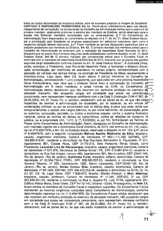Documento Cópia - SICnet 
todos os custos decorrentes da respectiva defesa, além de eventuais prejuízos à imagem da Sociedade 
CAPÍTULO X DISPOSIÇÕES TRANSITÓRIAS Art. 52. Reunir-se-ao imediatamente apôs sua eleição, 
independente de convocação, os componentes do Conselho de Administração eleitos para o exercício do 
primeiro mandato, objetivando promover a escolha dos membros da Diretoria, sendo observado para a 
eleição dos Diretores mandatos coincidentes com os remanescentes. § 1o Os Conselheiros de 
Administração ficam dispensados do cumprimento do disposto no § I o, do Air 21, deste Estatuto Soeisl, 
até a contratação peia Sociedade de empresa especializada em selecionar executivos, bem como a 
respectiva seleção desses executivos. § 2o Ficam mantidas as demais disposições específicas para as 
eleições posteriores dos membros da Diretoria. Art. 53. O primeiro mandato dos membros eleitos para o 
Conselho de Administração se encerrará com a realização da Assembleia Gerai Ordinária de' 2012, 
enquanto que os prazos dos mandatos seguintes serâo estabelecidos conforme disposto no Art. 15, deste 
Estatuto Sociai. Art, 54. O primeiro mandato dos componentes eleitos para o Conselho Fiscal se 
encerrará com a realização da Assembleia Geral Ordinária de 2012, enquanto que os prazos das gestôas 
seguintes serão estabelecidos conforme disposto no Art. 33, deste Estatuto Social.’*. A Acionista Única, 
ainda, autorizou o Presidente, José Fernando Navarrete Pena, a formalizar o Estatuto Social, 
após consolidação, por intermédio de assinatura no campo próprio, complementada com a 
aposição de rubricas nas demais folhas» na condição de Presidente da Mesa, representando a 
Acionista Única. Logo após, Item 3.5, foram eleitos 5 (cinco) membros do Conselho de 
Administração, remanescendo 1 (um) componente, que será eleito em uma próxima Assemblels**** 
Geral Extraordinária, haja vista que o Estatuto Social fixou a composição do Conselho 
Administração em 6 (seis) membros; e pelas normas da CVM, os Conselheiros d | [ " * 
Administração eleitos declararam que não incorrem em nenhuma proibição no exercício d | ,* 
atividade mercantil, não ocupando cargos em sociedade que possa ser considerada..»« 
concorrente, nem representam interesse conflitante com o da Celg D (instrução CVM n° 367, oe * * 
29.05.2002, Art. 2o, Inciso IV), e, também, declararam, sob as penas da lei, de que não est^o;**. 
impedidos de exercer a administração da sociedade, por lei especial, ou em virtude dé* * 
condenação criminal, ou por se encontrarem sob os efeitos dela, á pena que vede, ainda que 
temporariamente, o acesso aos cargos públicos; ou por crime falimentar, de prevaricação, perta 
ou suborno, concussão, peculato, ou contra a economia popular, contra o sistema financeiro 
nacional, contra as normas de defesa da concorrência, contra as relações de consumo» fé 
pública, ou a propriedade (Art, 1.011» § 1o, CC/2002); e, por fim, formalizaram os Termos de 
Posse como Conselheiros de Administração. Assim, assegurou ao Conselho de Administração, 
com mandato vigente até a Assembleia Geral Ordinária, de 2012, nos termos do Art. 132, caput, 
da Lei n° 6.404/1976, e Art, 53, do Estatuto Social, observado o disposto no Art. 150, § 4o, da Lei 
n° 6.404/1976, com a seguinte composição: Marcos Aurélio Madure ira da Silva, brasileiro, 
casado, engenheiro eletricista, Carteira de Identidade n° MG-1.111.582 SSP/MG. CPF 
154.695.816-91, residente e domiciliado na Rua Deputado Bemardino S. Figueiredo, n° 227, 
Apartamento 901, Cidade Nova, CEP 31170-210, Belo Horizonte - Minas Gerais, como 
Presidente; Leonardo Lins de Albuquerque, brasileiro, casado, engenheiro eletricista, Carteira 
de Identidade n° 631.378, Secretaria de Defesa Social - PE, CPF 012.807.674-72, residente e 
domiciliado na Rua Gal Artigas. número 485, Apartamento 901, Bairro Leblon, CEP 22441-140, 
Rio de Janeiro - Rio de Janeiro; Guilherme Furst, brasileiro, solteiro, economista, Carteira de 
Identidade n° 02.654.750-3 IFP/RJ, CPF 899.590.007-53, residente e domidliado na Rua 
General Glicério, n° 326, Apartamento 1002, Bairro Laranjeiras, CEP 22245-120, Rio de 
Janeiro - Rio de Janeiro; Simão Cirmeu Dias, brasileiro, casado, economista, Carteira de 
identidade n° 441.928, SSP-MA, CPF 004,476.253-49, residente e domiciliado na SH1N, QL 14, 
CJ 07, CS 16, Lago Norte, CEP 71530-075, Brasília - Distrito Federal; e Nion Albernaz, 
brasileiro, casado, professor* Carteira de Identidade n° 11.346, SSP-GO, 2S via, CPF 
002.939.201-25, residente e domiciliado na Rua 4, Quadra F2, Lote 37/39, Apartamento 301, 
Edifício Aldeia Maria, Setor Oeste, CEP 74110-140, Goiânia - Goiás. Prosseguindo, no Item 3.6, 
foram eleitos os membros do Conselho Fiscal e respectivos suplentes. Os Conselheiros Fiscais 
atenderam as mesmas exigências cumpridas pelos Conselheiros de Administração, conforme 
determinação expressa na Lei nc 6.404/1976. Os Conselheiros Fiscais eleitos declararam que 
nâo incorrem em nenhuma proibição no exercício de atividade mercantil, não ocupando cargos 
em sociedade que possa ser considerada concorrente, nem representam interesse conflitante 
com o da Celg D (Instrução CVM n° 367, de 29.05.2002, Art. 2o, Inciso IV), e, também, 
declararam, sob as penas da lei, de que não estão impedidos de exercer a administração da 
11 
 