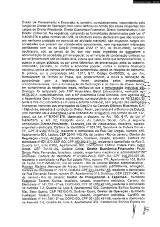 Documento Cópia - SICnet 
Diretor de Planejamento e Expansão, e, também, cumulativamente, respondendo pela 
função de Diretor de Operação; bem como ratificou os nomes dos atuais ocupantes dos 
cargos de Diretor-Presidente, Diretor Econômico-Financeiro, Diretor Administrativo, e de 
Diretor Comercial, Na seqüência, cumprindo as formalidades determinadas pela Lei n° 
6.404/1976 e pelas normas da CVM. os Diretores eleitos declararam que não incorrem 
em nenhuma proibição no exercício de atividade mercantil, não ocupando cargos em 
sociedades que possam ser consideradas concorrentes, nem representam interesses 
conflitantes com os da Celg D (Instrução CVM n° 367, de 25.05,2002); também 
declararam, sob as penas de feL que não estão impedidos de exercerem a 
administração da sociedade, por lei especial, ou em virtude de condenação criminal, ou 
por se encontrarem sob os efeitos dela, à pena que vede, ainda que temporariamente, o 
acesso a cargos públicos; ou por crime falimentar, de prevaricação, peita ou suborno, 
concussão, peculato, ou contra a economia popular, contra o sistema financeiro 
nacional, contra as normas de defesa da concorrência, contra as relações de consumo, 
fé pública, ou a propriedade (Art, 1.011, §1°. Código Civil/2002); e, por fim, 
formalizaram os Termos de Posse, que, posteriormente, à leitura e ratificação de 
consonância com a legislação, foram assinados pelos empossados! 
concomitantemente. com a formalização da Declaração e do Termo de Posse. Ainda^]*** 
em cumprimento ás exigências legais, ratifícou-se que a remuneração individual dds«..» 
Diretores foi estipulada pela 199a Assembleia Geral Extraordinária, realizada e p v . 
06.06.2011, cumulativamente, com a 553 Assembleia Geral Ordinária, com vigência aíé44] # 
a Assembleia Geral Ordinária subsequente, correspondente ao valor de R$ 23,.8_Q_1.,’Ã) * : 
(vinte e três mil, oitocentos e um reais e setenta centavos), sem prejuízo das vantager]â;-«e 
financeiras inerentes aos empregados ca Ceig D e da Centrais Elétricas Brasileiras S.A!* * 
- Eletrobras, elevados á condição de Diretor, Assim* permanecerá a Diretoria da Celg D, 
com mandato até a Asse mbIelai3.exai-Grdínária de 30^04.20J 3, nos termos do Art. 132, 
caputt da Lei n'0” B.4Ü47ÍÔ76, observado o disposto no Art. 150, § 4o. da Lei n° 
6.404/1976, e Art. 22* Parágrafo único, do Estatuto Social, com a seguinte 
composição: Diretor-President# • Leonardo Lins de Albuquerque, brasileiro, casado, 
engenheiro eletricista,"Cãrtéirã Be Identidade n° 631.378, Secretaria de Defesa Social - 
PE, CPF 012JB07.674-72^.residente e domiciliado na Rua Gal Artígas, número 485, 
Apartamento 901, Leblon, CEP 22441-140, Rio de Janeiro - Rio de Janeiro; Diretor de 
Regulação - Orion Andrade de Carvalho, brasileiro, casado, arquiteto, Carteira de 
Identidade n° 621Í572-SSP-GQ, CPF 189.252,271-34, residente e domiciliado na Rua 2, 
Quadra H-T Lote 63/65, Apartamento 802, Condomínio Edifício Thiiara Park, Setor 
Oeste, CEP 74110-130, Goiânia - Goiás; Diretor Econômico-Financeíro - Paulo 
Sergio Peíis Fernandes, brasileiro, casado, engenheiro mecânico e administradoTcfêT" 
êmpfesas, Carteira de Identidade n° 01.995.299-3, SSP - RJ, CPF 100.379.007-06, 
residente e domiciliado na Rua Gal Lobato Filho, número 171, Apartamento 102, Bárra 
da Tijuca, CEP 22620-370, Rio de Janeiro - Rio de Janeiro; Diretor Administrativo - 
Rodrigo Ma d elretJH enrique Araújo, brasileiro, separado judicialmente, advogado. 
Carteira de Identidade n° 79772, OAB-RJ. CPF 011.043.607-56^,residente e domiciliado 
na Rua Fernando Ferrari, número 61, Apartamento 515, Botafogo, CEP 22231-040, Rio 
de Janeiro - Rio de Janeiro; Diretor de Planejamento e Expansão - Humberto 
Eustaquio Tavares Correa, brasileiro, casado, engenheiro eletricista, Carteira de 
identidade n° 141.750 - 2a via, DGPC-GO, CPF 061.055^481 -õS^jesidente e domiciliado 
na Avenida T-2, Quadra 42. Lote 8, Apartamento 402:, Condomínio Edifício Estrela do 
Mar, Setor Bueno, CEP 74215*010, Goiânia - Goiás; Diretor de Operação - Humberto 
Eustaquio Tavares Correa. brasileiro, casado, engenheiro eletricista, Carteira de 
Identidade ne 141.750 - 23 via, DGPC-GO, CPF 061.055.481-68, residente e domiciliado 
na Avenida T-2t Ouadra 42, Lote 8, Apartamento 402, Condomrniò Edificio Estreia do 
 