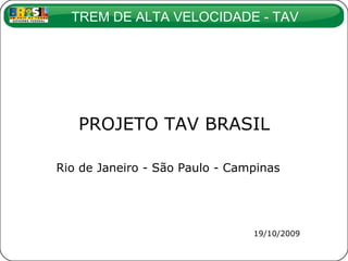 19/10/2009 PROJETO TAV BRASIL Rio de Janeiro  -  São Paulo  -  Campinas   
