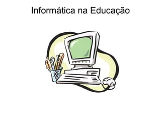 Informática na Educação
 