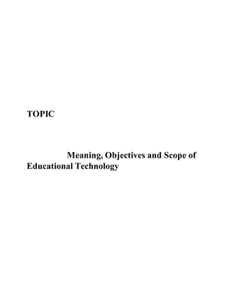 TOPIC
Meaning, Objectives and Scope of
Educational Technology
 