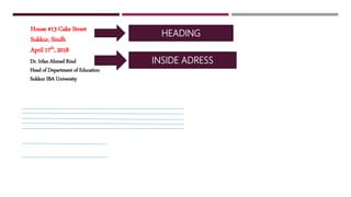 HEADING
House #13 Cake Street
Sukkur, Sindh
April 17th, 2018
INSIDE ADRESSDr. Irfan Ahmed Rind
Head of Department of Education
Sukkur IBA University
 