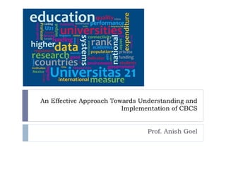 An Effective Approach Towards Understanding and
Implementation of CBCS
Prof. Anish Goel
 