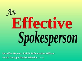 Effective  An Spokesperson Jennifer Moorer, Public Information Officer  North Georgia Health District, 1 – 2  