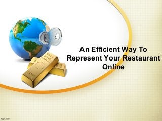 An Efficient Way To 
Represent Your Restaurant 
Online 
 