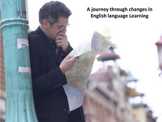 A journey through changes in  English language Learning 