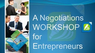 A Negotiations
WORKSHOP
for
Entrepreneurs
 