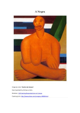 A Negra
Original artist: Tarsila do Amaral
Hand painted by Artisoo artists
Medium: Oil Painting Reproduction on Canvas
Painting Link: http://www.artisoo.com/a-negra-p-94989.html
 