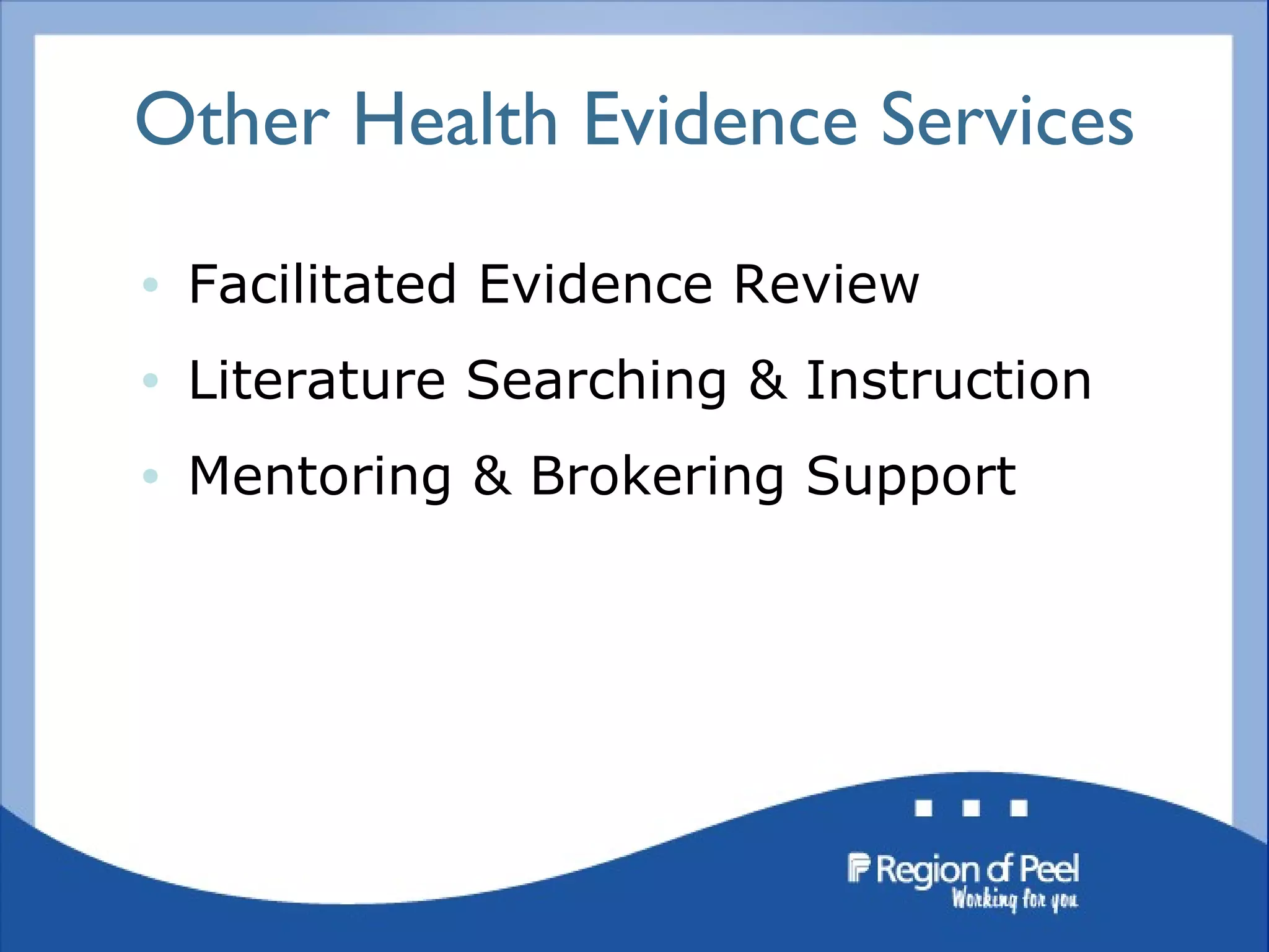 Other Health Evidence Services Facilitated Evidence Review Literature Searching & Instruction Mentoring & Brokering Support 