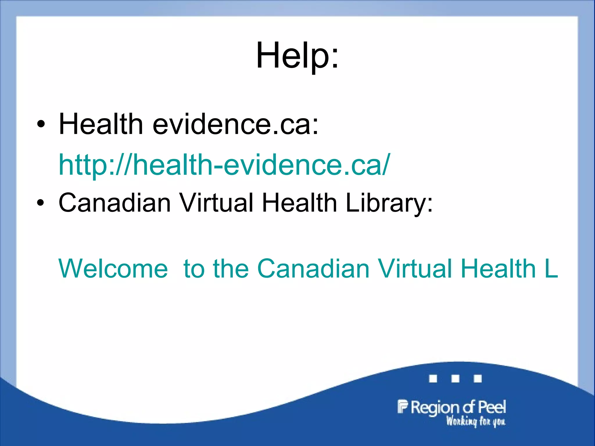 Help: Health evidence.ca:  http://health-evidence.ca/ Canadian Virtual Health Library:  Welcome  to the Canadian Virtual Health Library! | CVHL 