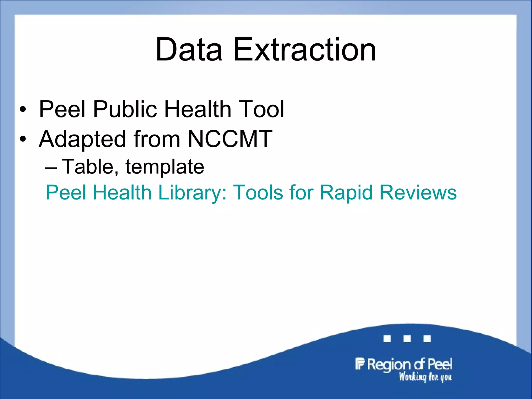 Data Extraction Peel Public Health Tool Adapted from NCCMT Table, template Peel Health Library: Tools for Rapid Reviews 