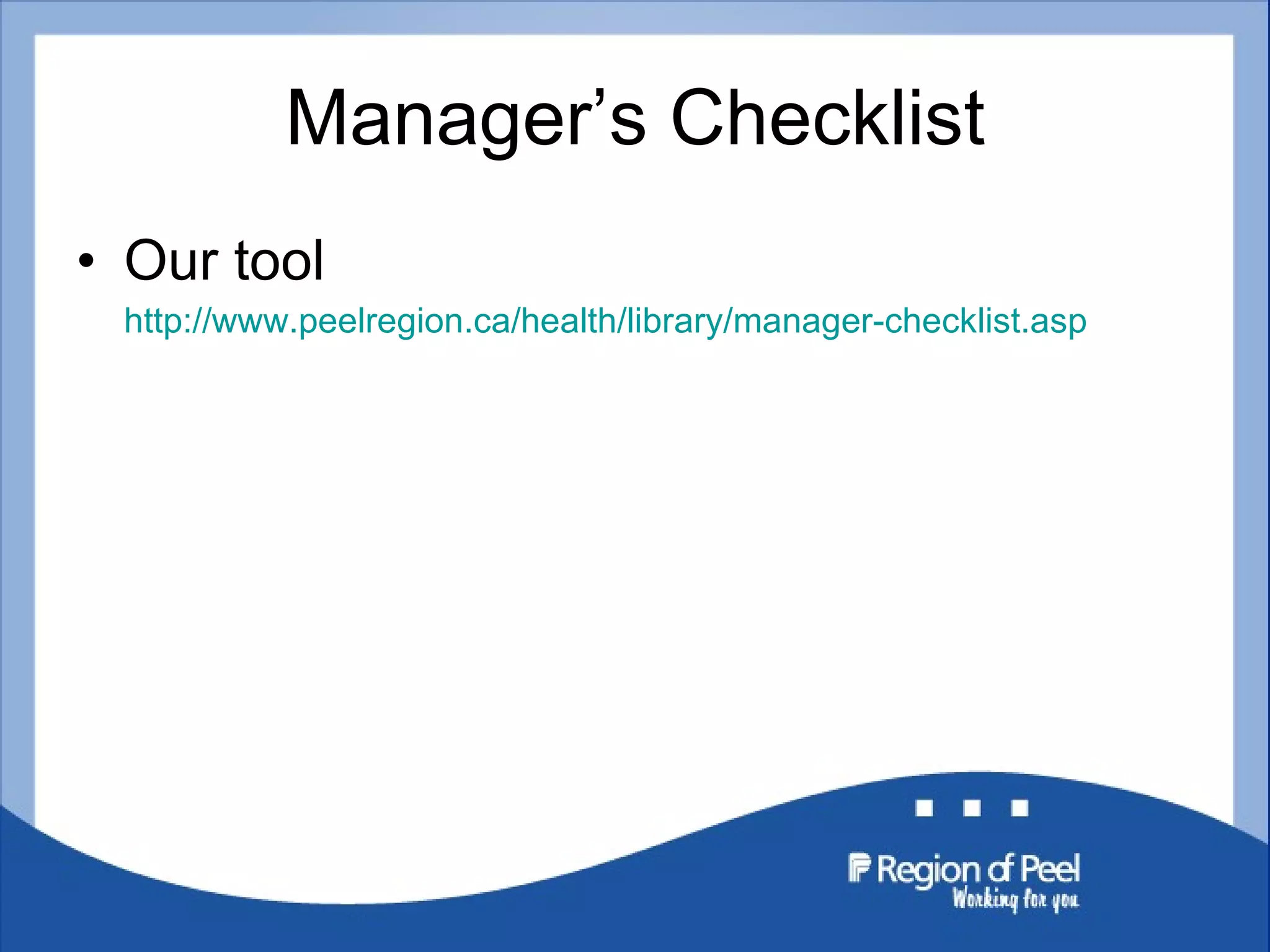 Manager’s Checklist Our tool  http://www.peelregion.ca/health/library/manager-checklist.asp 