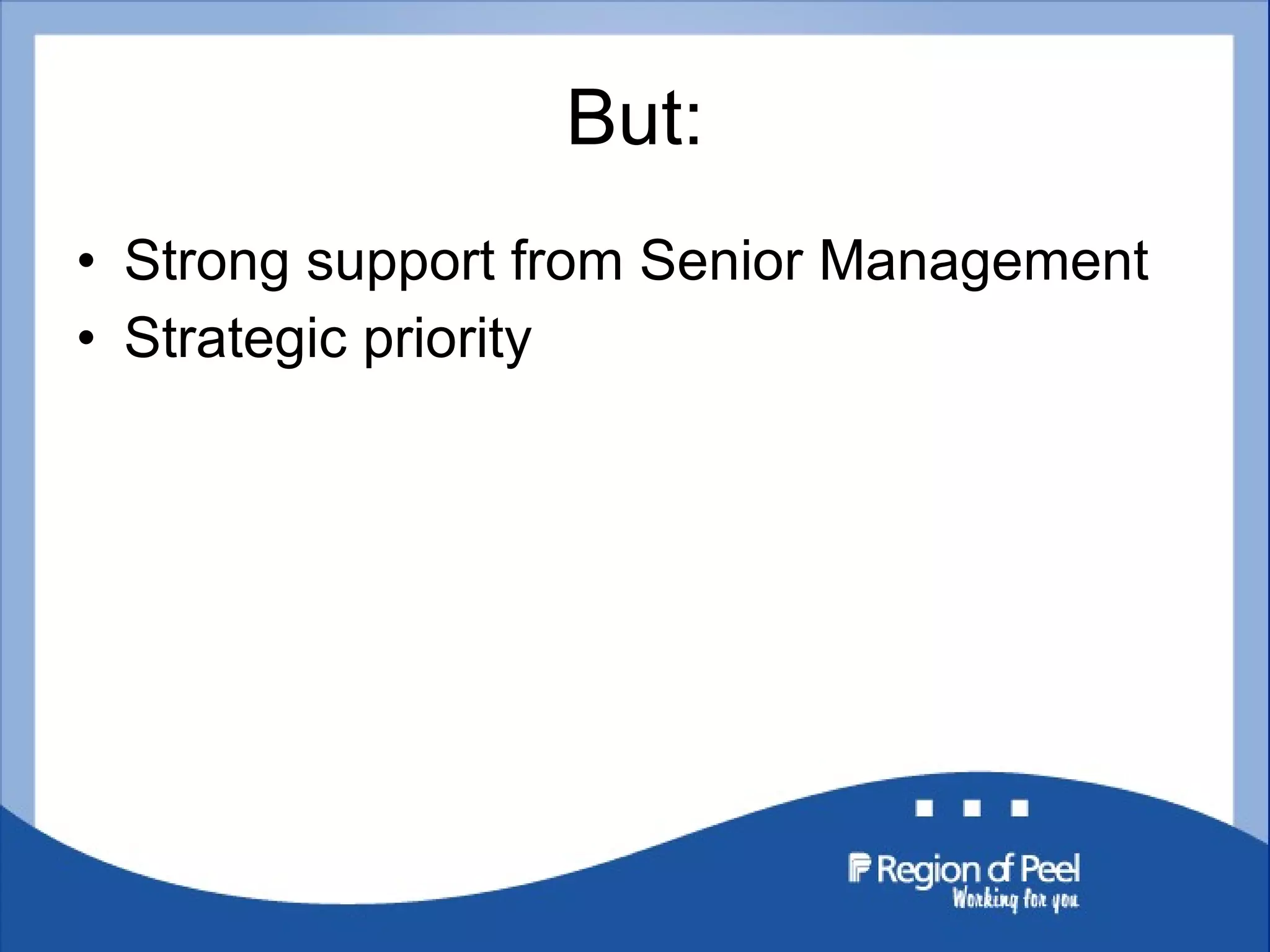 But: Strong support from Senior Management Strategic priority 